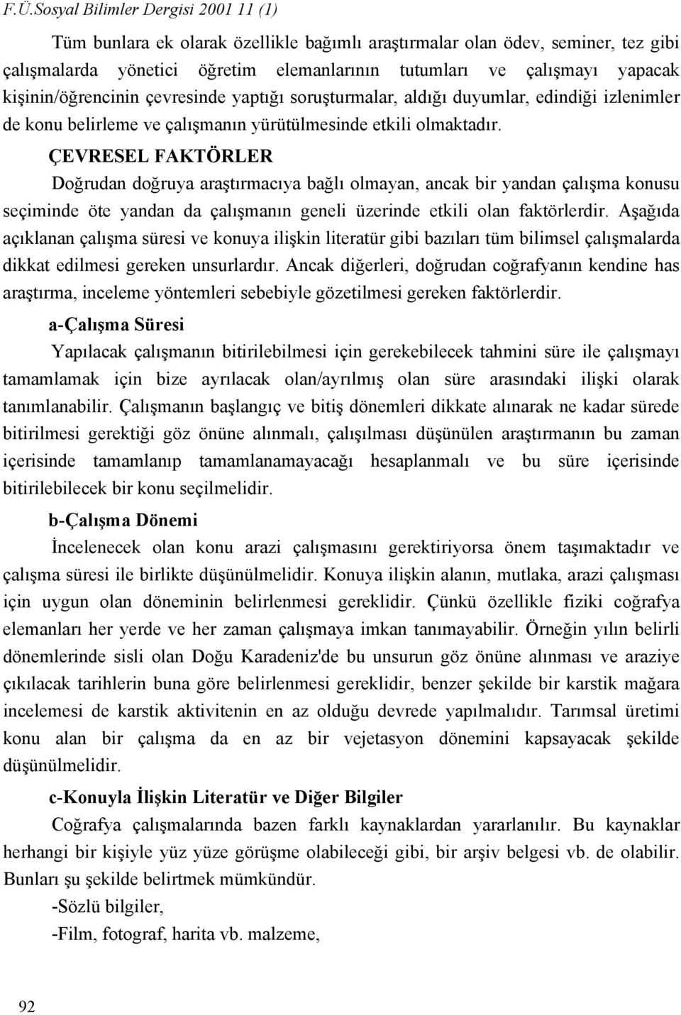 ÇEVRESEL FAKTÖRLER Doğrudan doğruya araştırmacıya bağlı olmayan, ancak bir yandan çalışma konusu seçiminde öte yandan da çalışmanın geneli üzerinde etkili olan faktörlerdir.