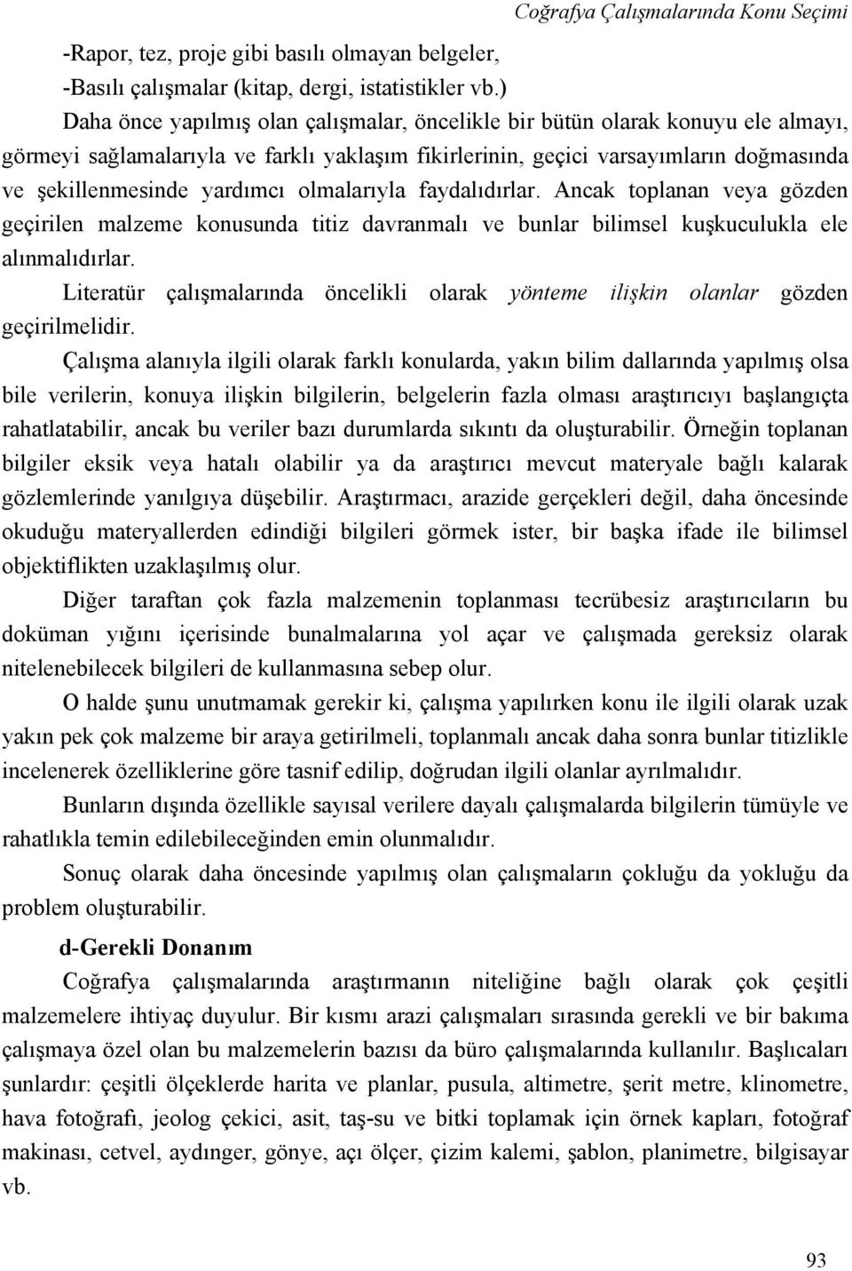 olmalarıyla faydalıdırlar. Ancak toplanan veya gözden geçirilen malzeme konusunda titiz davranmalı ve bunlar bilimsel kuşkuculukla ele alınmalıdırlar.