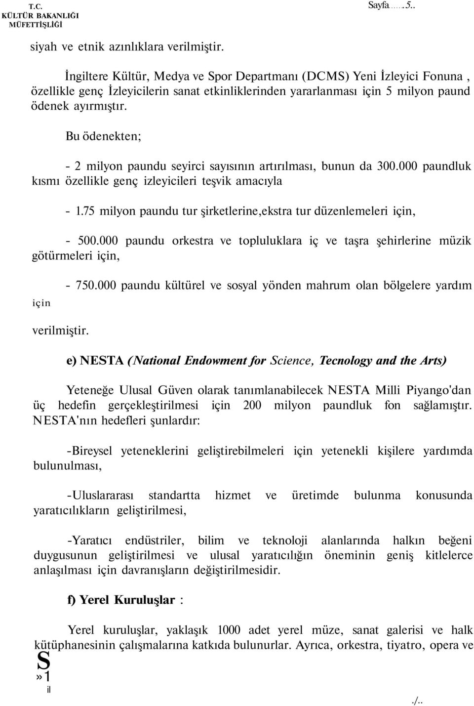 Bu ödenekten; - 2 milyon paundu seyirci sayısının artırılması, bunun da 300.000 paundluk kısmı özellikle genç izleyicileri teşvik amacıyla - 1.