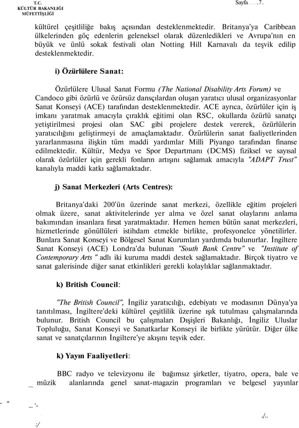 i) Özürlülere Sanat: Özürlülere Ulusal Sanat Formu (The National Disability Arts Forum) ve Candoco gibi özürlü ve özürsüz dansçılardan oluşan yaratıcı ulusal organizasyonlar Sanat Konseyi (ACE)