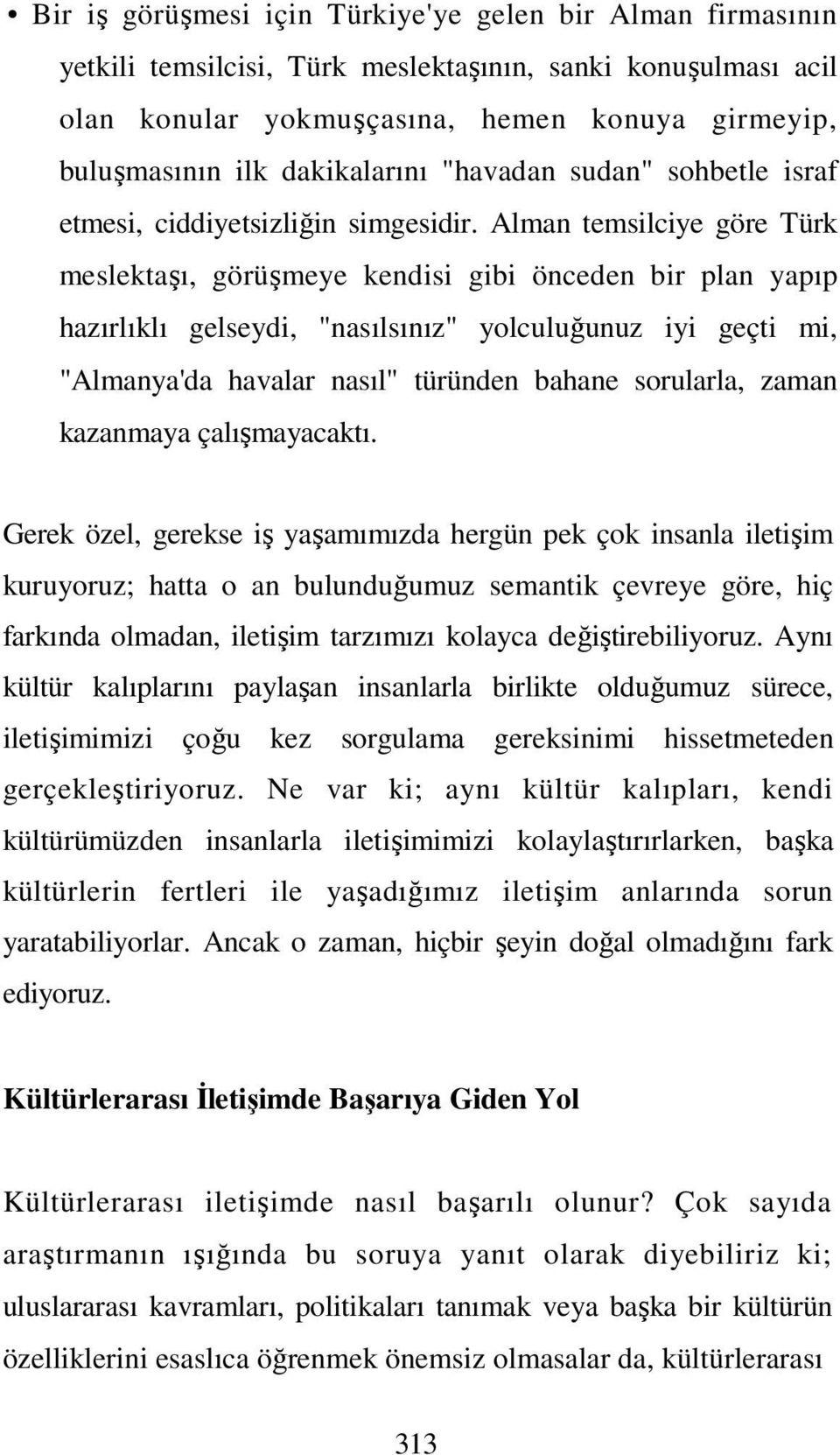 Alman temsilciye göre Türk meslektaşı, görüşmeye kendisi gibi önceden bir plan yapıp hazırlıklı gelseydi, "nasılsınız" yolculuğunuz iyi geçti mi, "Almanya'da havalar nasıl" türünden bahane sorularla,