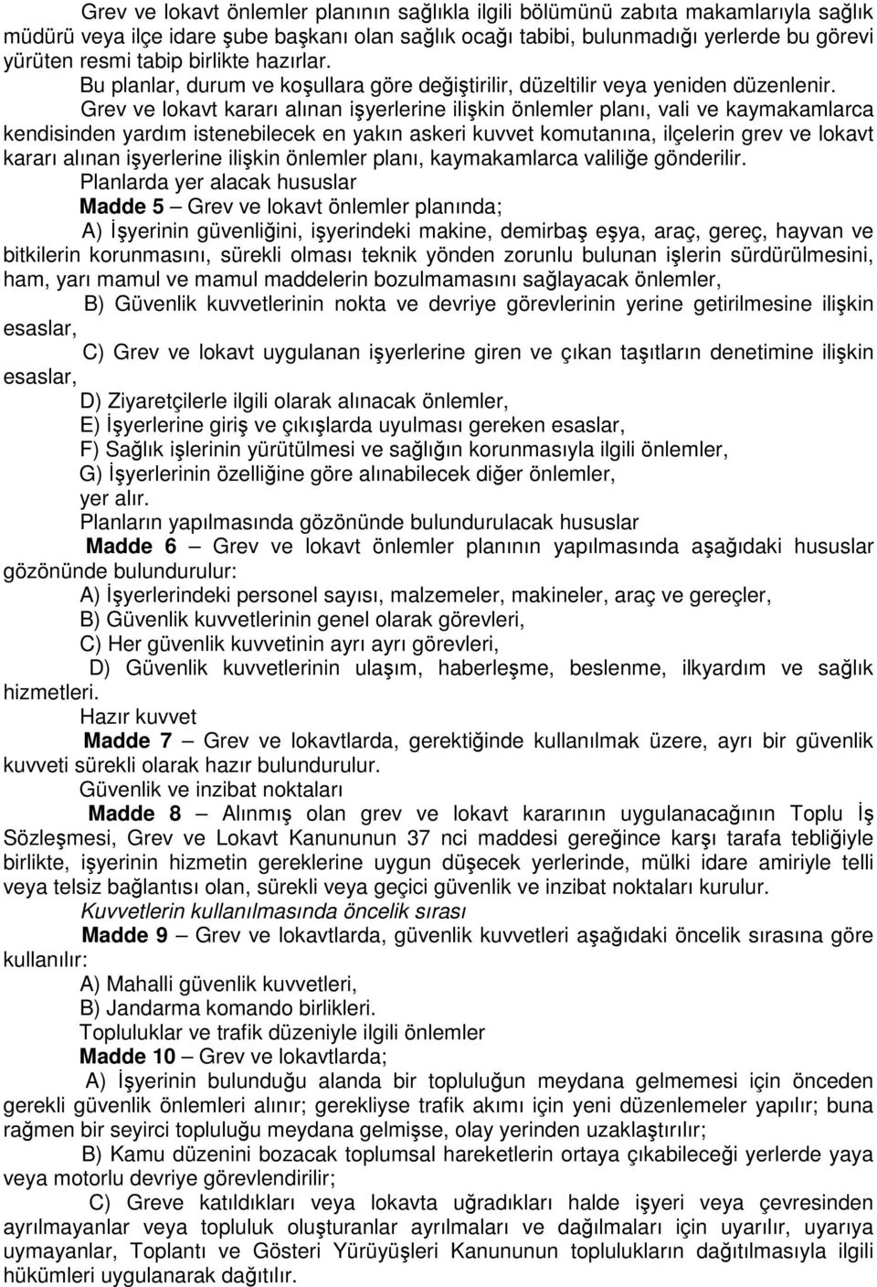 Grev ve lokavt kararı alınan işyerlerine ilişkin önlemler planı, vali ve kaymakamlarca kendisinden yardım istenebilecek en yakın askeri kuvvet komutanına, ilçelerin grev ve lokavt kararı alınan