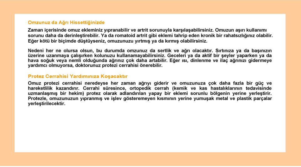 Nedeni her ne olursa olsun, bu durumda omzunuz da sertlik ve ağrı olacaktır. Sırtınıza ya da başınızın üzerine uzanmaya çalışırken kolunuzu kullanamayabilirsiniz.