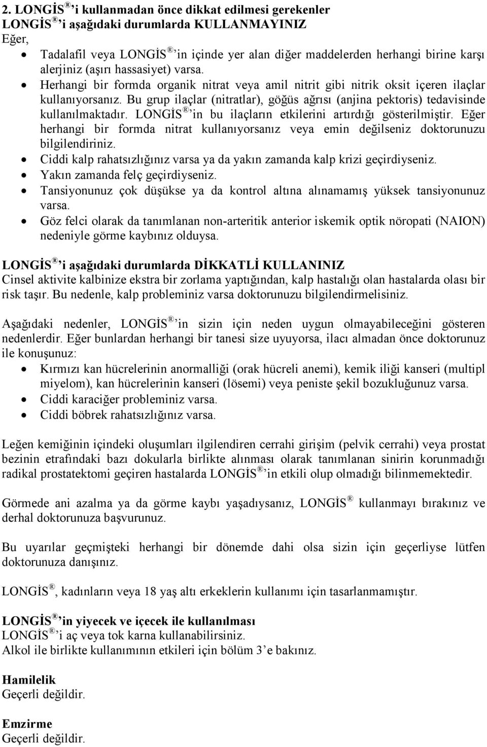 Bu grup ilaçlar (nitratlar), göğüs ağrısı (anjina pektoris) tedavisinde kullanılmaktadır. LONGĐS in bu ilaçların etkilerini artırdığı gösterilmiştir.