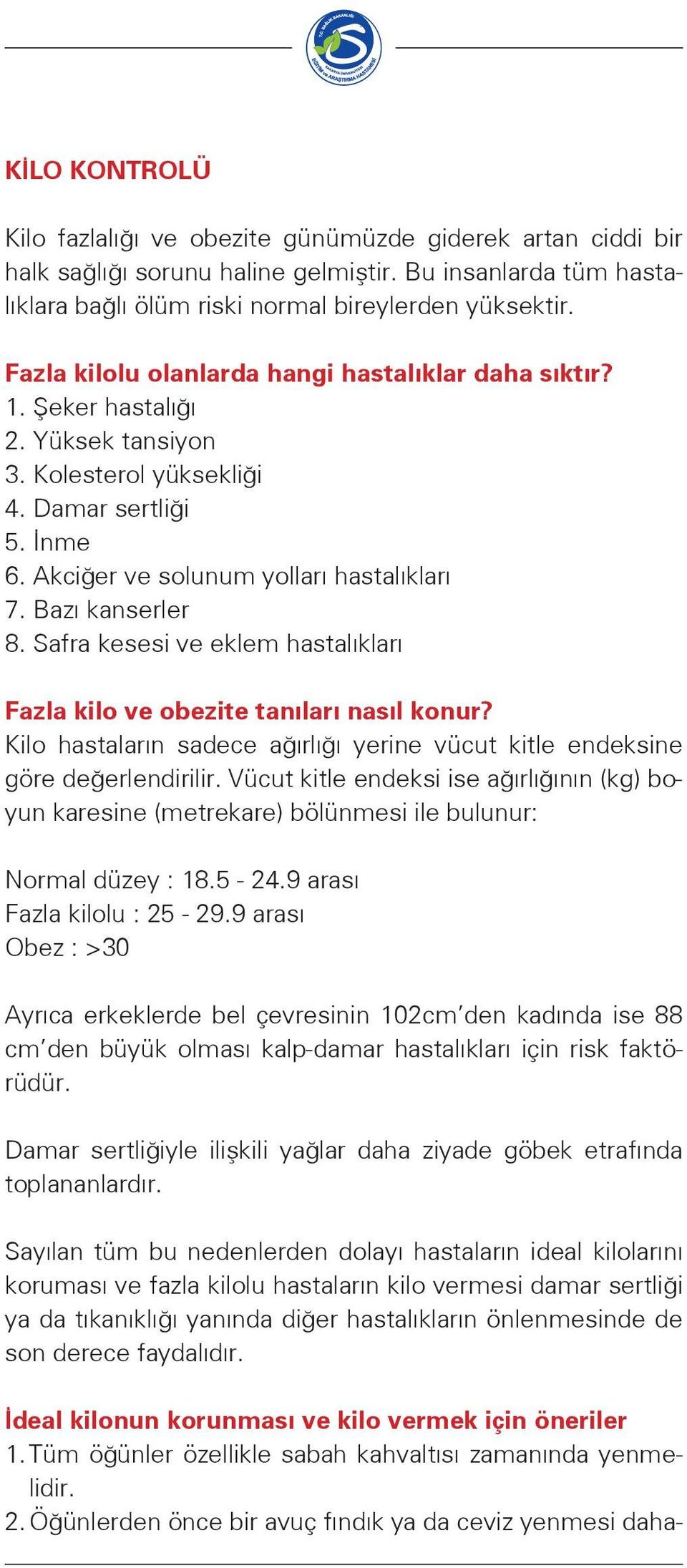 Bazı kanserler 8. Safra kesesi ve eklem hastalıkları Fazla kilo ve obezite tanıları nasıl konur? Kilo hastaların sadece ağırlığı yerine vücut kitle endeksine göre değerlendirilir.