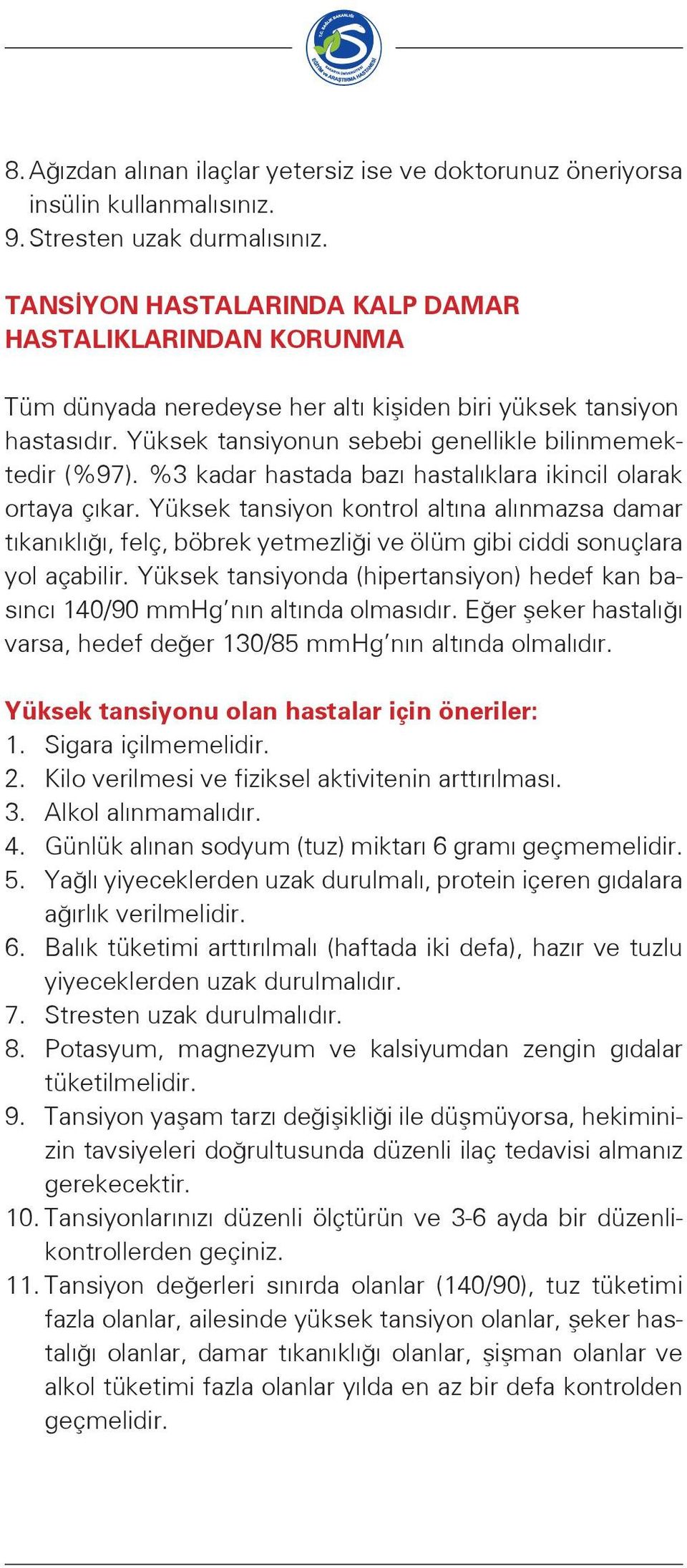 %3 kadar hastada bazı hastalıklara ikincil olarak ortaya çıkar. Yüksek tansiyon kontrol altına alınmazsa damar tıkanıklığı, felç, böbrek yetmezliği ve ölüm gibi ciddi sonuçlara yol açabilir.