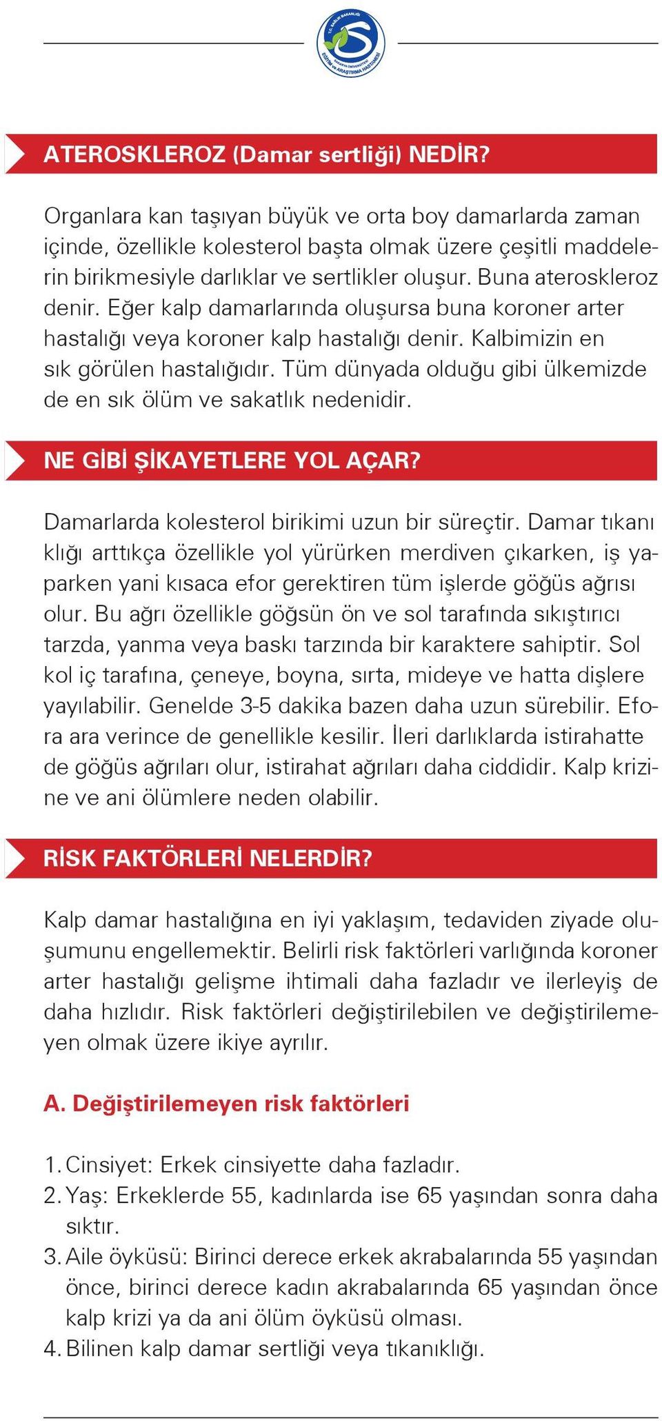 Eğer kalp damarlarında oluşursa buna koroner arter hastalığı veya koroner kalp hastalığı denir. Kalbimizin en sık görülen hastalığıdır.