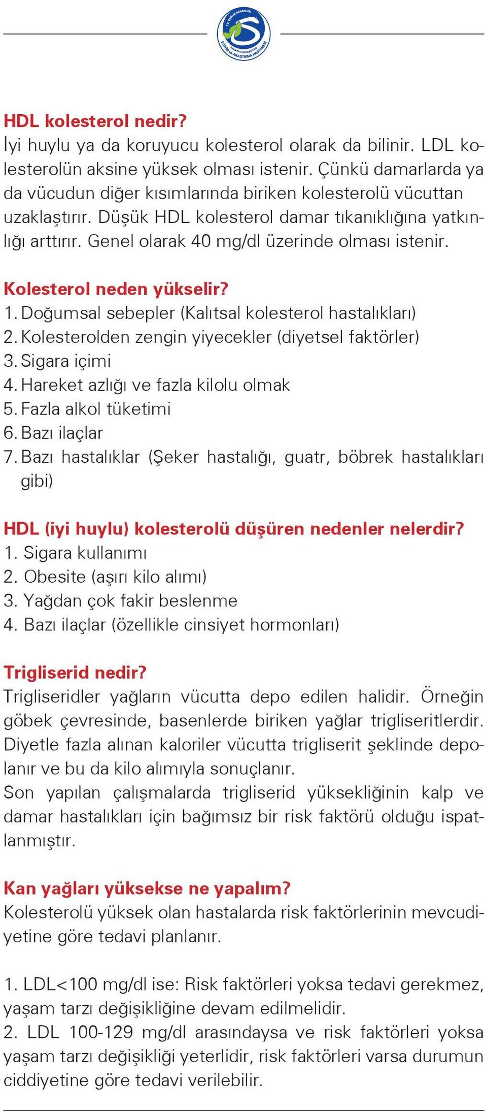 Genel olarak 40 mg/dl üzerinde olması istenir. Kolesterol neden yükselir? 1. Doğumsal sebepler (Kalıtsal kolesterol hastalıkları) 2. Kolesterolden zengin yiyecekler (diyetsel faktörler) 3.