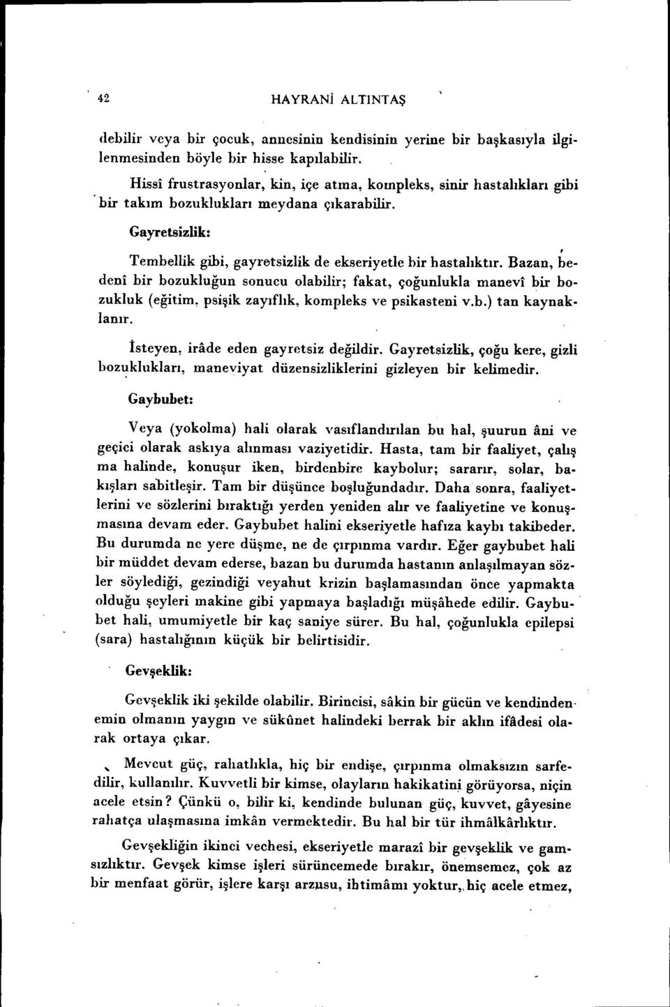 Bazan, bedeni bir bozukluğun sonucu olabilir; fakat, çoğunlukla manevi bir bozukluk (eğitim, psişik zayıflık, kompleks ve psikasteni v.b.) tan kaynaklanır. İsteyen, irade eden gayretsiz değildir.