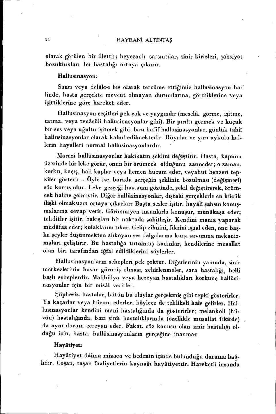 Hallusinasyon çeşitleri pek çok ve yaygındır (mesela, görme, işitme, tatma, veya tenasüli hallusinasyonlar gibi).