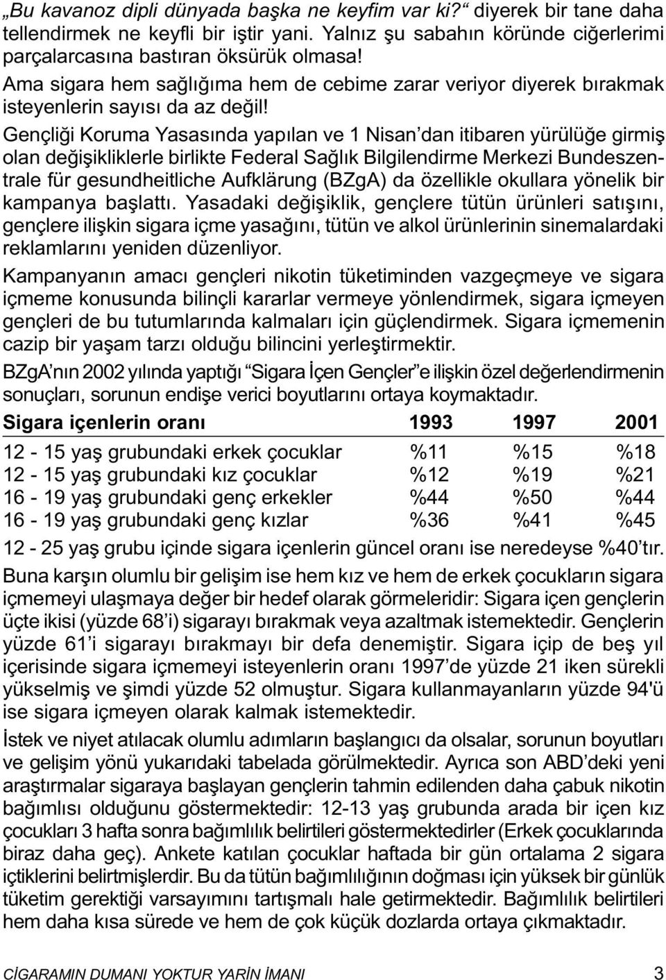 Gençliði Koruma Yasasýnda yapýlan ve 1 Nisan dan itibaren yürülüðe girmiþ olan deðiþikliklerle birlikte Federal Saðlýk Bilgilendirme Merkezi Bundeszentrale für gesundheitliche Aufklärung (BZgA) da