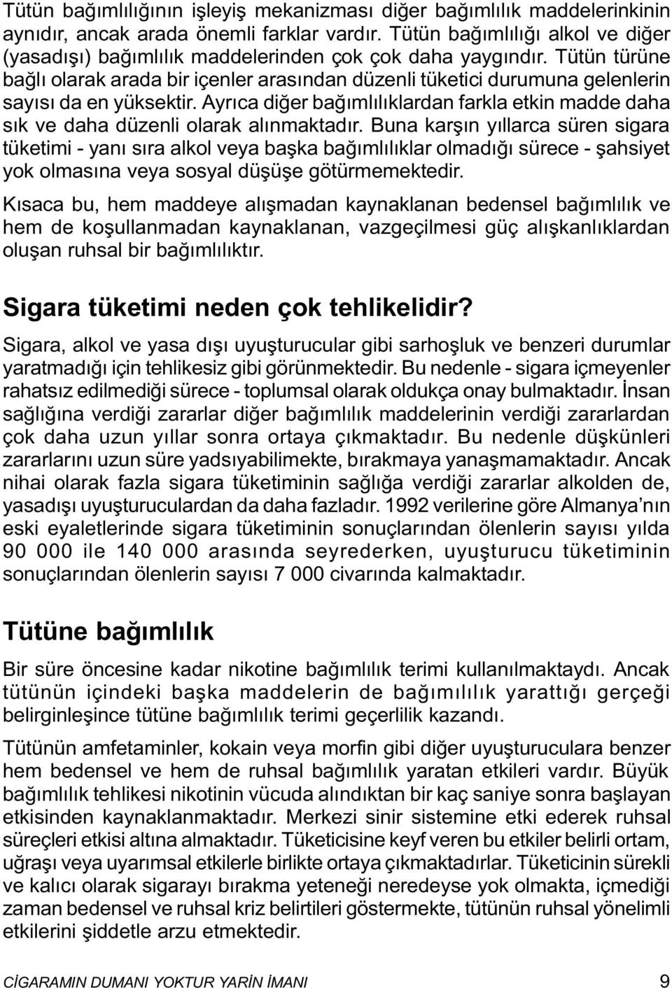 Tütün türüne baðlý olarak arada bir içenler arasýndan düzenli tüketici durumuna gelenlerin sayýsý da en yüksektir.