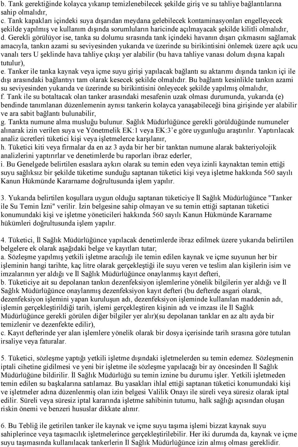 Gerekli görülüyor ise, tanka su dolumu sırasında tank içindeki havanın dışarı çıkmasını sağlamak amacıyla, tankın azami su seviyesinden yukarıda ve üzerinde su birikintisini önlemek üzere açık ucu