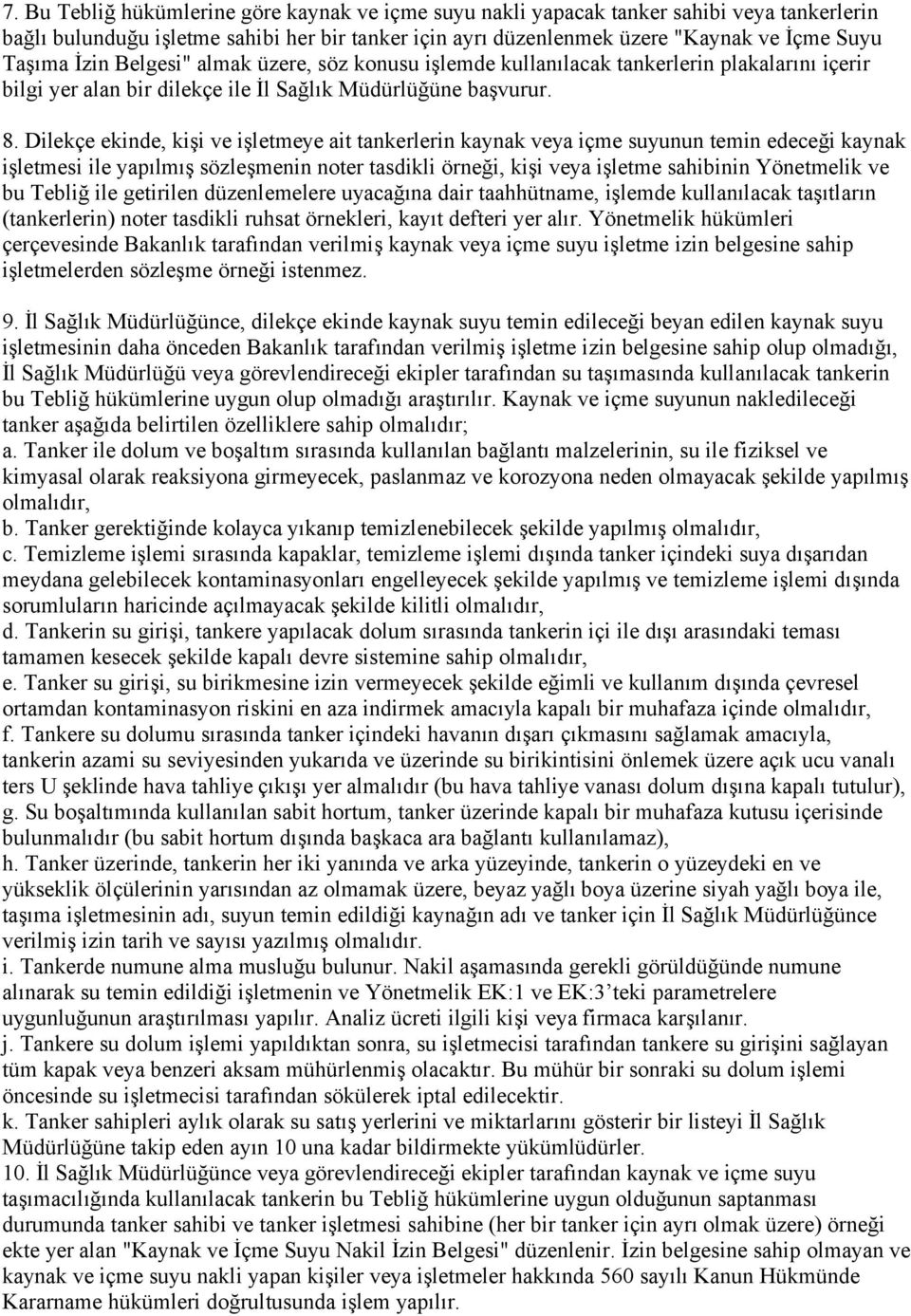 Dilekçe ekinde, kişi ve işletmeye ait tankerlerin kaynak veya içme suyunun temin edeceği kaynak işletmesi ile yapılmış sözleşmenin noter tasdikli örneği, kişi veya işletme sahibinin Yönetmelik ve bu