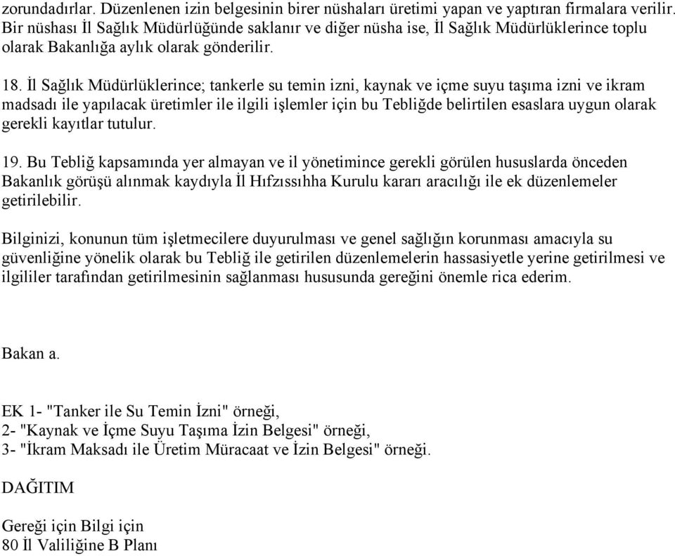 İl Sağlık Müdürlüklerince; tankerle su temin izni, kaynak ve içme suyu taşıma izni ve ikram madsadı ile yapılacak üretimler ile ilgili işlemler için bu Tebliğde belirtilen esaslara uygun olarak