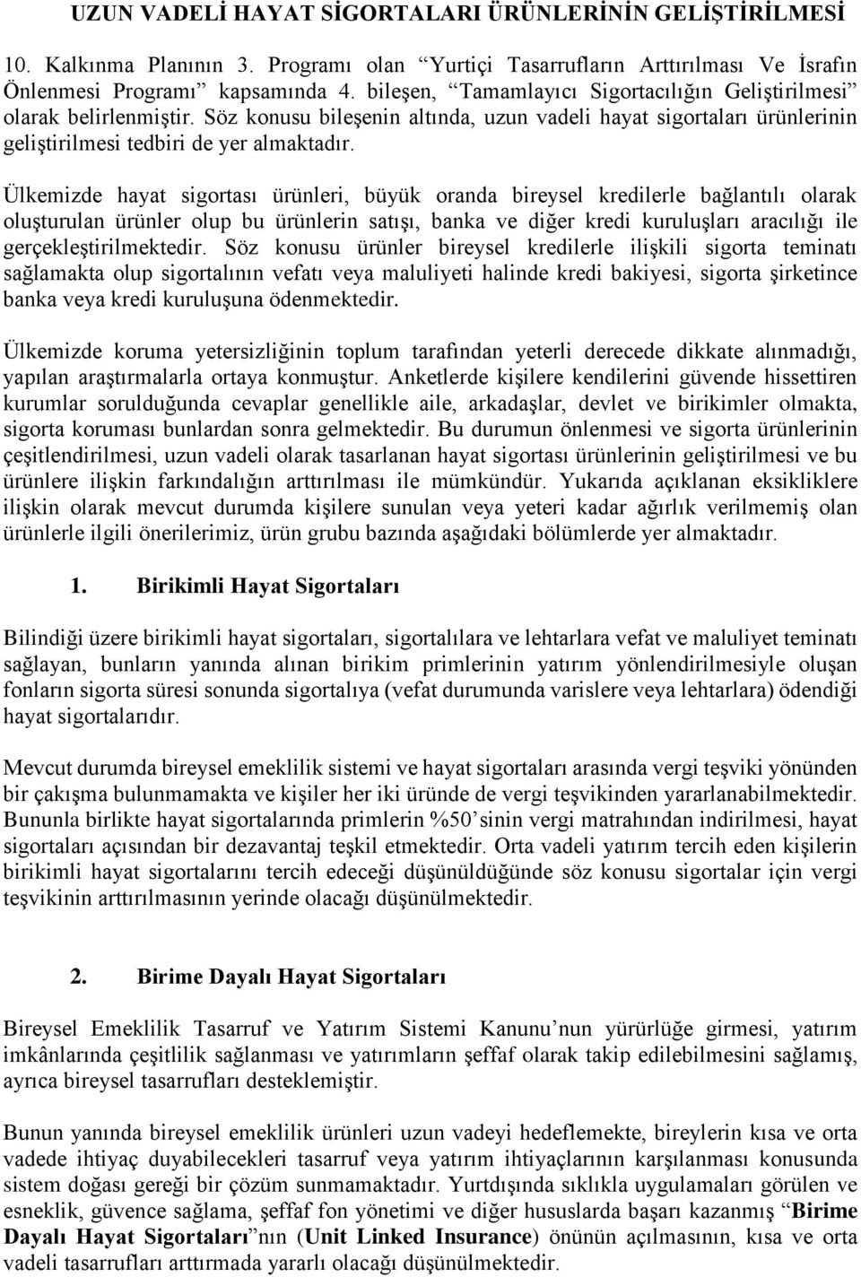 Ülkemizde hayat sigortası ürünleri, büyük oranda bireysel kredilerle bağlantılı olarak oluşturulan ürünler olup bu ürünlerin satışı, banka ve diğer kredi kuruluşları aracılığı ile