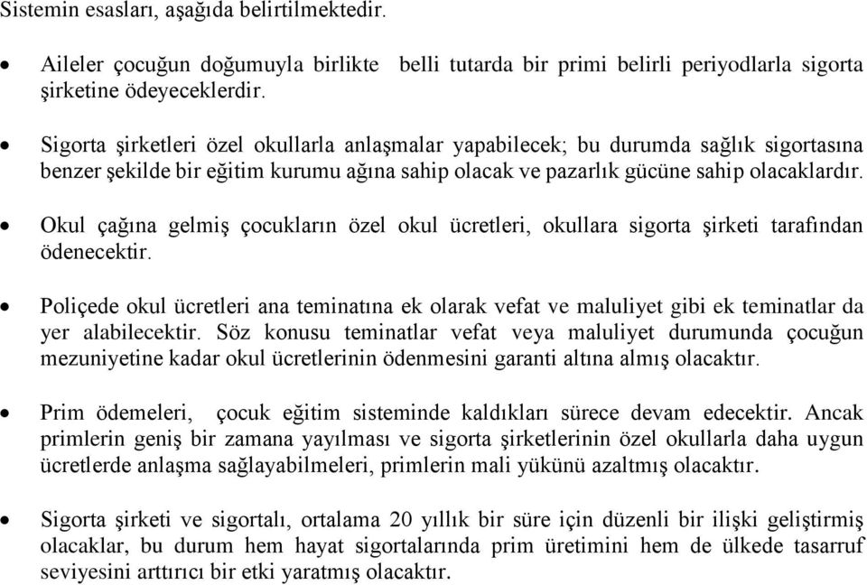 Okul çağına gelmiş çocukların özel okul ücretleri, okullara sigorta şirketi tarafından ödenecektir.