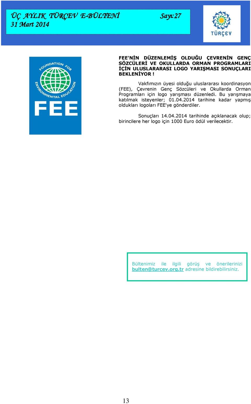 Bu yarışmaya katılmak isteyenler; 01.04.2014 tarihine kadar yapmış oldukları logoları FEE'ye gönderdiler. Sonuçları 14.04.2014 tarihinde açıklanacak olup; birincilere her logo için 1000 Euro ödül verilecektir.