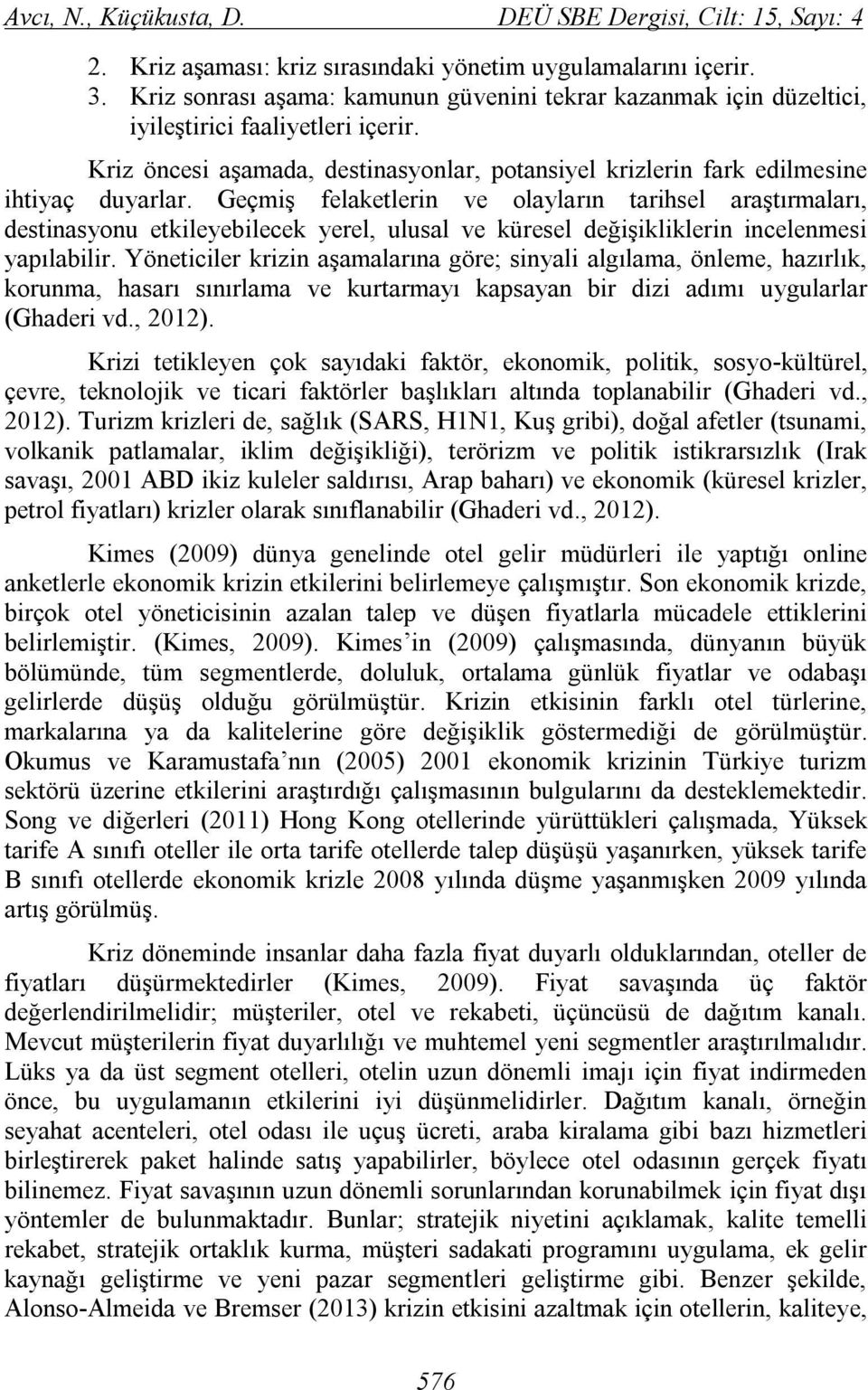 Geçmiş felaketlerin ve olayların tarihsel araştırmaları, destinasyonu etkileyebilecek yerel, ulusal ve küresel değişikliklerin incelenmesi yapılabilir.