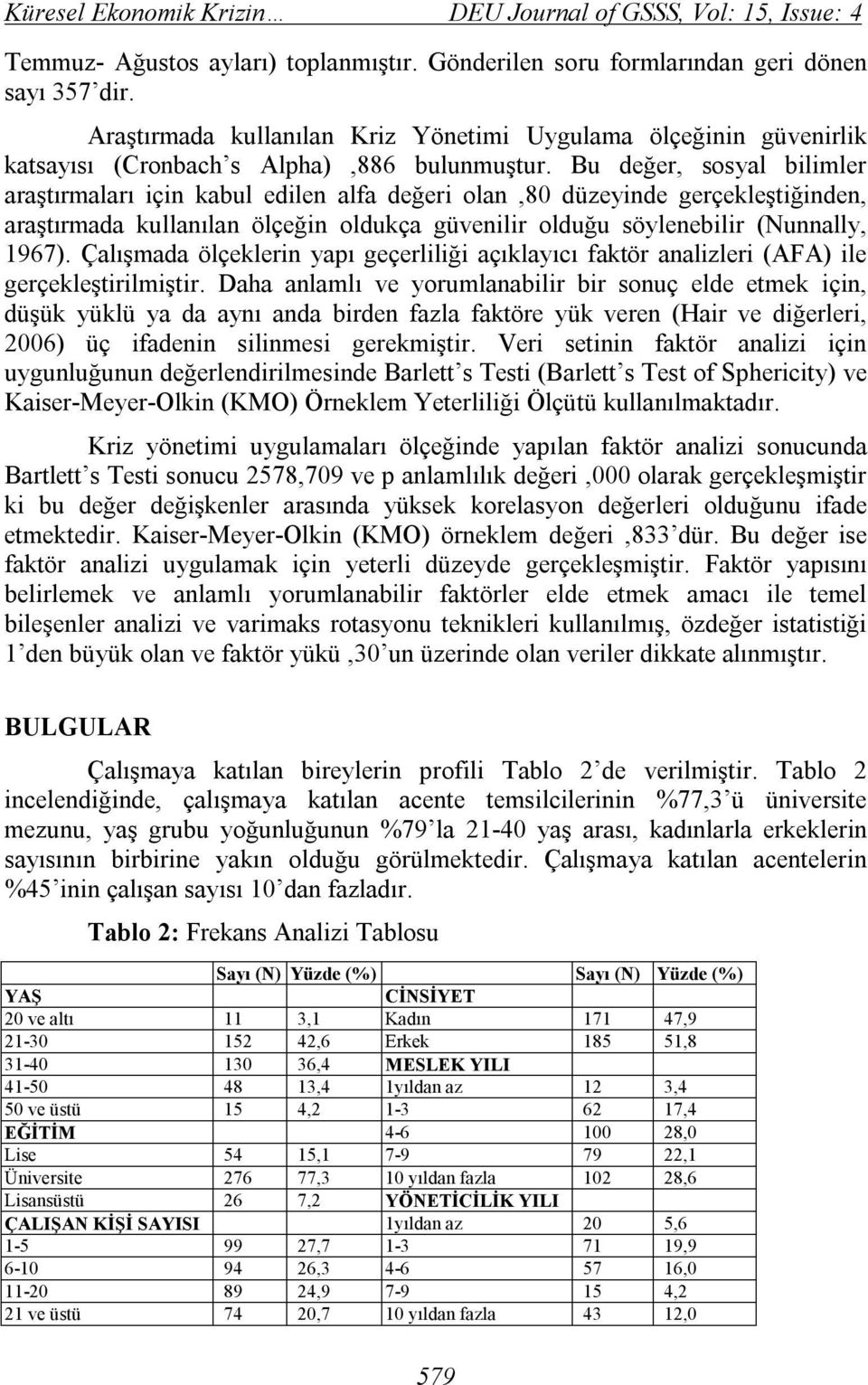 Bu değer, sosyal bilimler araştırmaları için kabul edilen alfa değeri olan,80 düzeyinde gerçekleştiğinden, araştırmada kullanılan ölçeğin oldukça güvenilir olduğu söylenebilir (Nunnally, 1967).