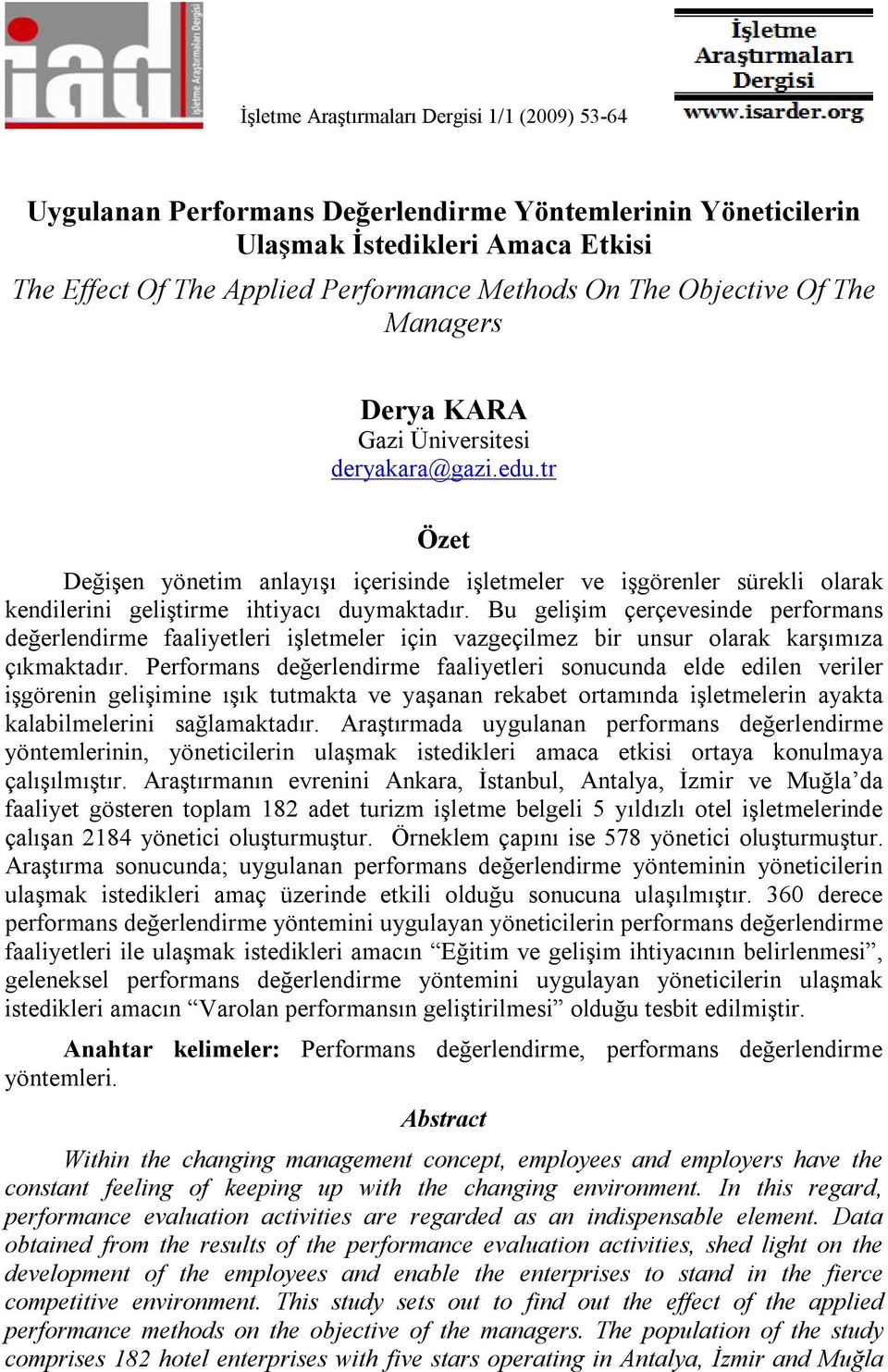 tr Özet Değişen yönetim anlayışı içerisinde işletmeler ve işgörenler sürekli olarak kendilerini geliştirme ihtiyacı duymaktadır.