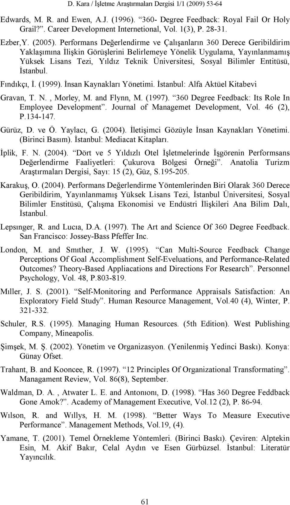 Bilimler Entitüsü, İstanbul. Fındıkçı, İ. (1999). İnsan Kaynakları Yönetimi. İstanbul: Alfa Aktüel Kitabevi Gravan, T. N., Morley, M. and Flynn, M. (1997).