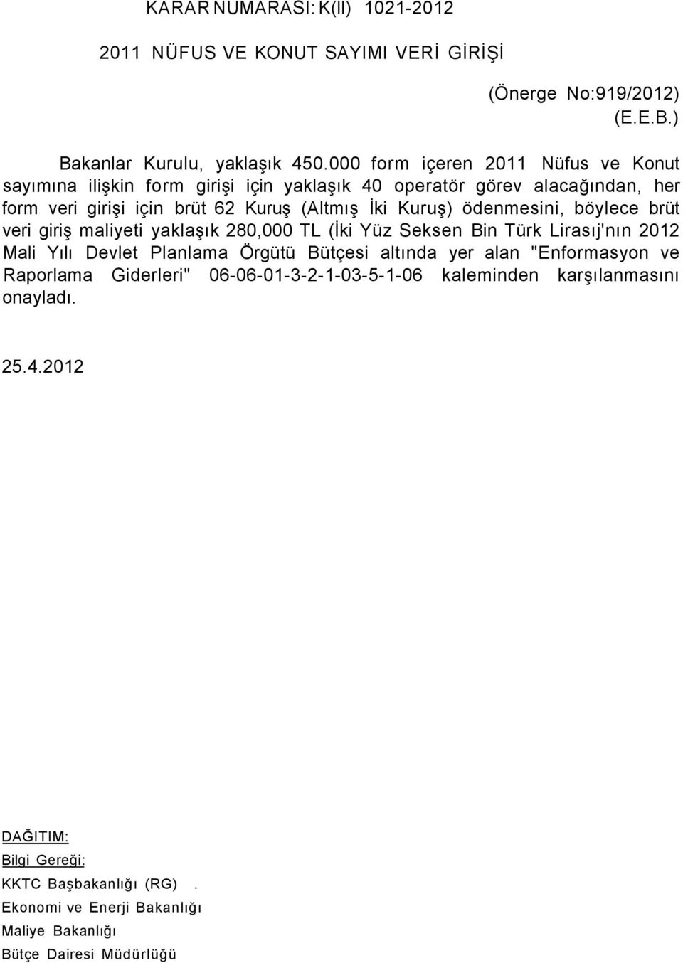 Kuruş) ödenmesini, böylece brüt veri giriş maliyeti yaklaşık 280,000 TL (İki Yüz Seksen Bin Türk Lirasıj'nın 2012 Mali Yılı Devlet Planlama Örgütü Bütçesi altında