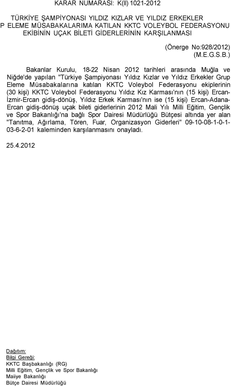 ) Bakanlar Kurulu, 18-22 Nisan 2012 tarihleri arasında Muğla ve Niğde'de yapılan "Türkiye Şampiyonası Yıldız Kızlar ve Yıldız Erkekler Grup Eleme Müsabakalarına katılan KKTC Voleybol Federasyonu