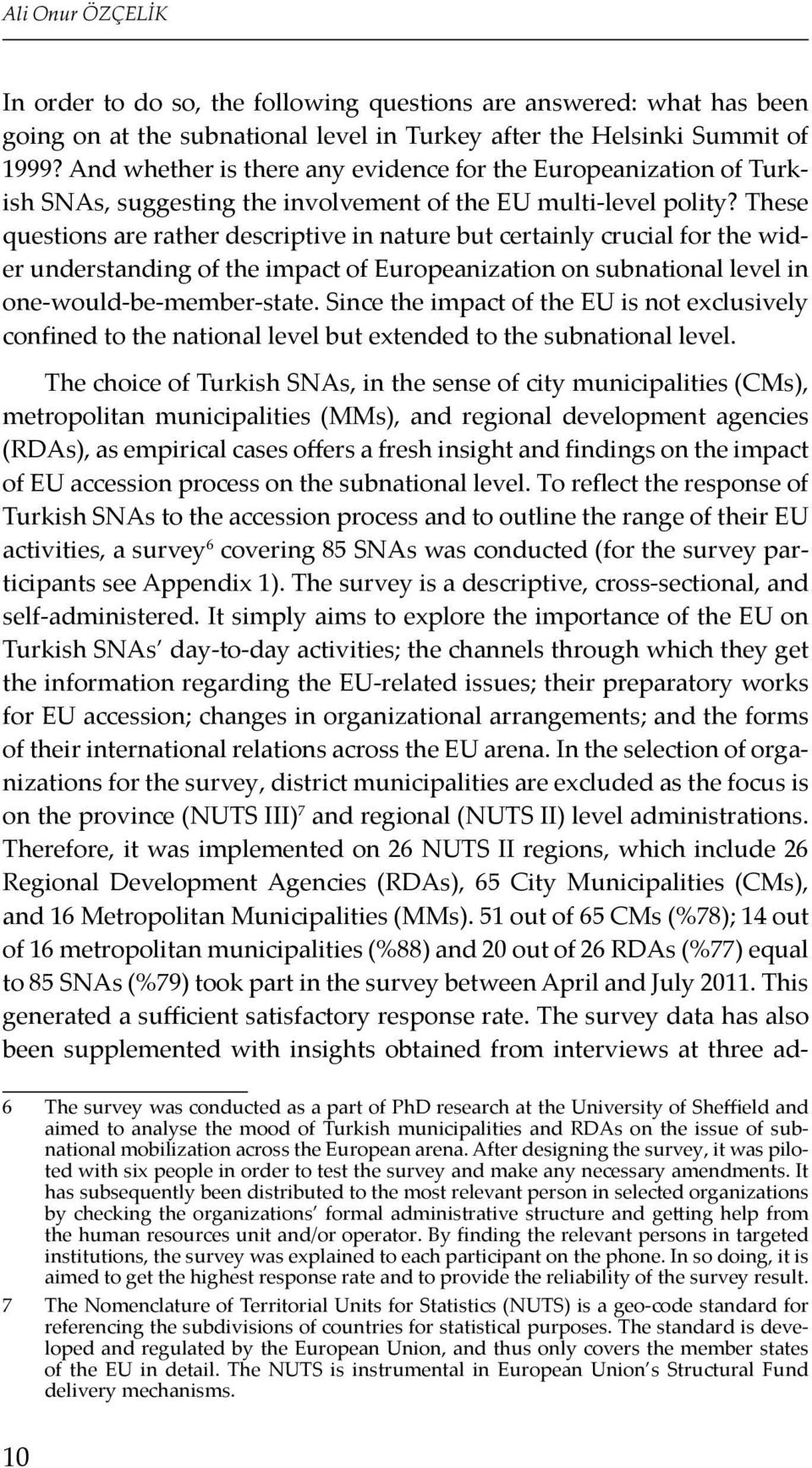 These questions are rather descriptive in nature but certainly crucial for the wider understanding of the impact of Europeanization on subnational level in one-would-be-member-state.