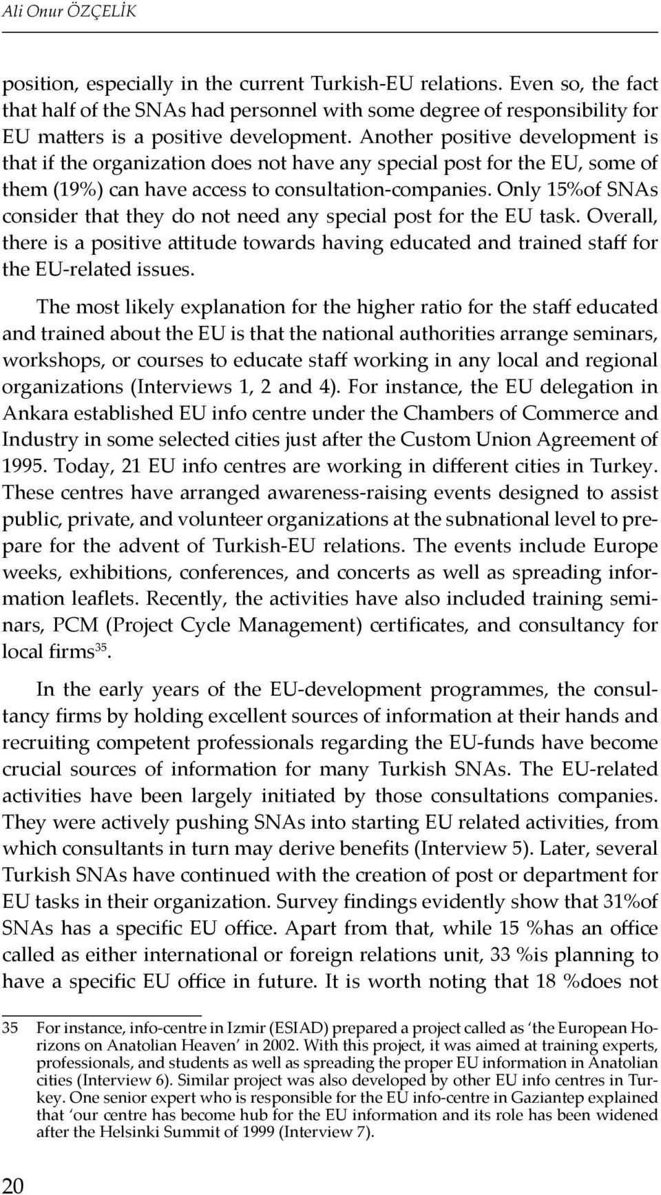 Another positive development is that if the organization does not have any special post for the EU, some of them (19%) can have access to consultation-companies.