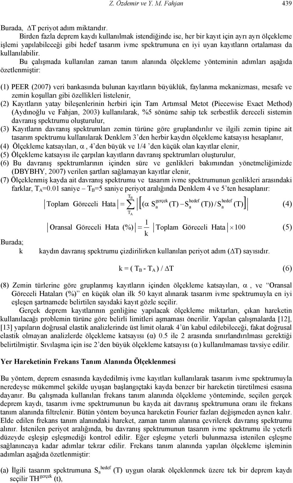 Bu çlışmd kullnıln zmn tnım lnınd ölçekleme yönteminin dımlrı şğıd özetlenmiştir: (1) PEER (2007) veri bnksınd bulunn kyıtlrın büyüklük, fylnm meknizmsı, mesfe ve zemin koşullrı gibi özellikleri