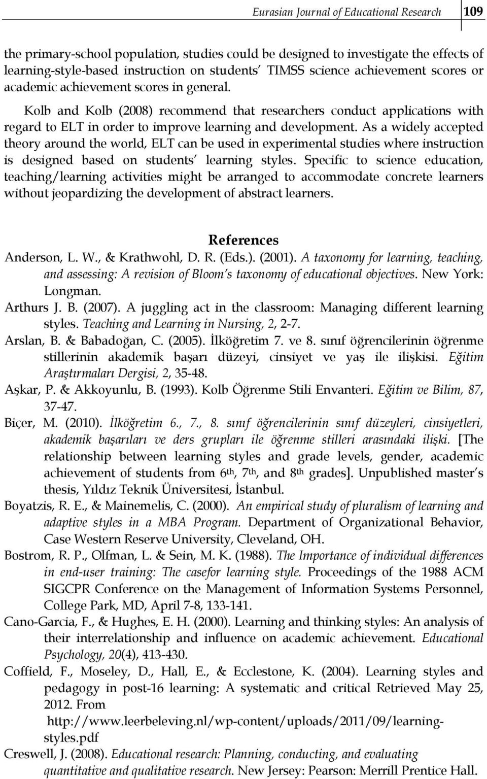 As a widely accepted theory around the world, ELT can be used in experimental studies where instruction is designed based on students learning styles.