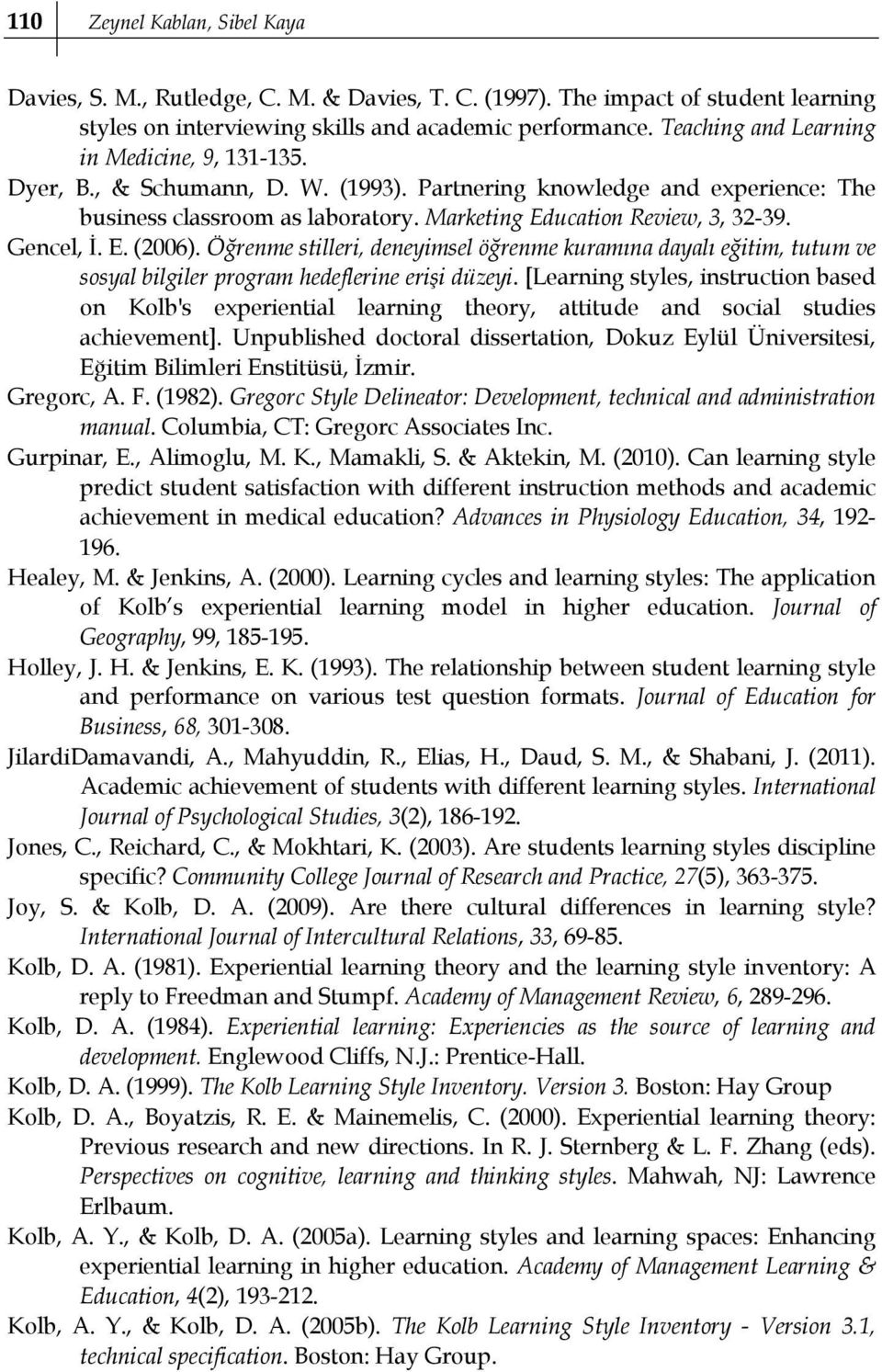 Gencel, İ. E. (2006). Öğrenme stilleri, deneyimsel öğrenme kuramına dayalı eğitim, tutum ve sosyal bilgiler program hedeflerine erişi düzeyi.