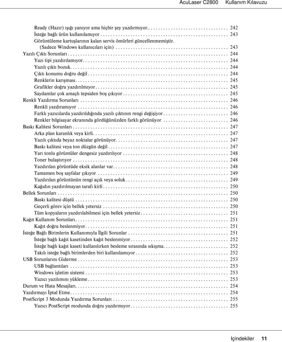 ......................................................... 244 Yazılı çıktı bozuk............................................................... 244 Çıktı konumu doğru değil........................................................ 244 Renklerin karışması.