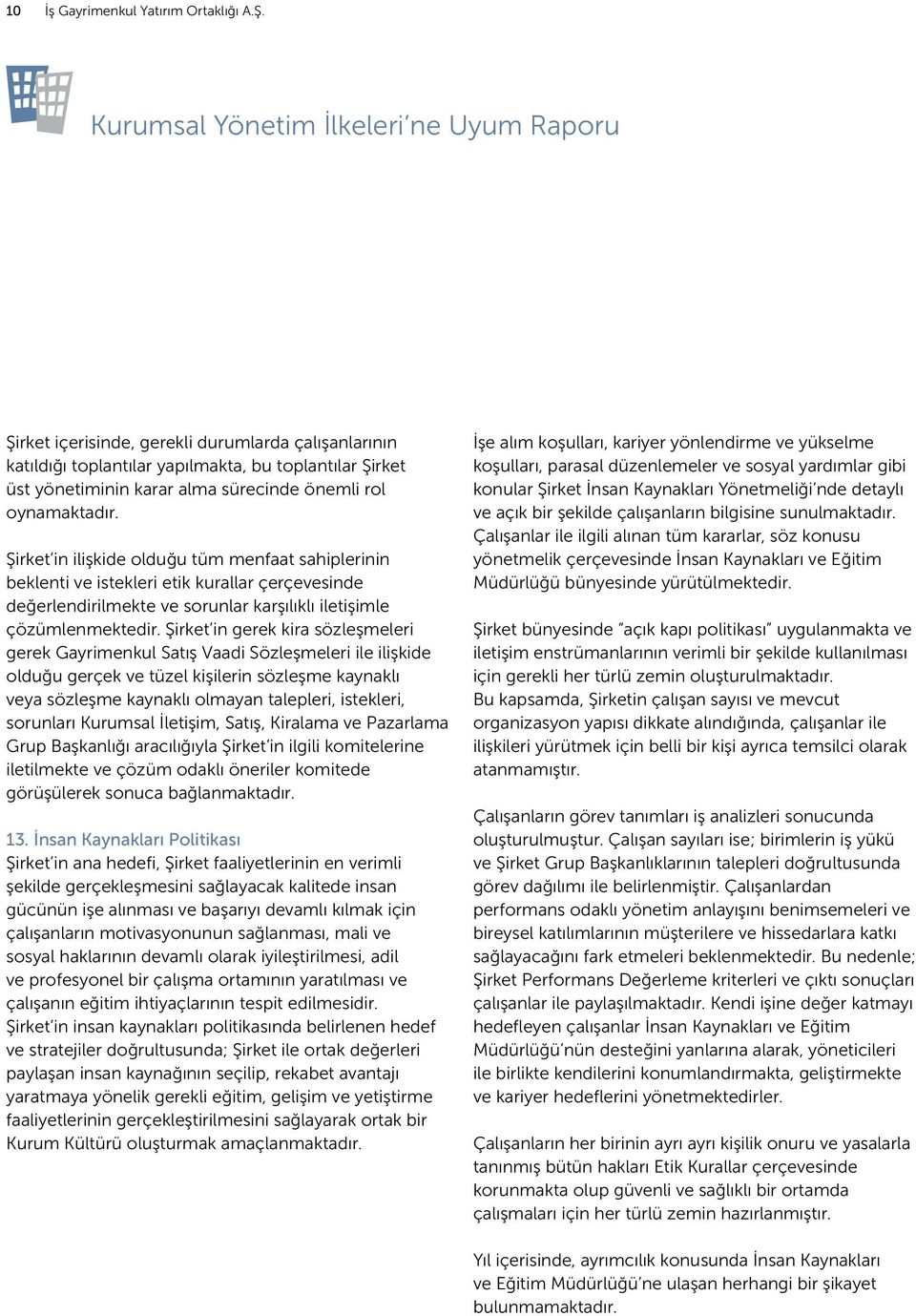 Şirket in ilişkide olduğu tüm menfaat sahiplerinin beklenti ve istekleri etik kurallar çerçevesinde değerlendirilmekte ve sorunlar karşılıklı iletişimle çözümlenmektedir.