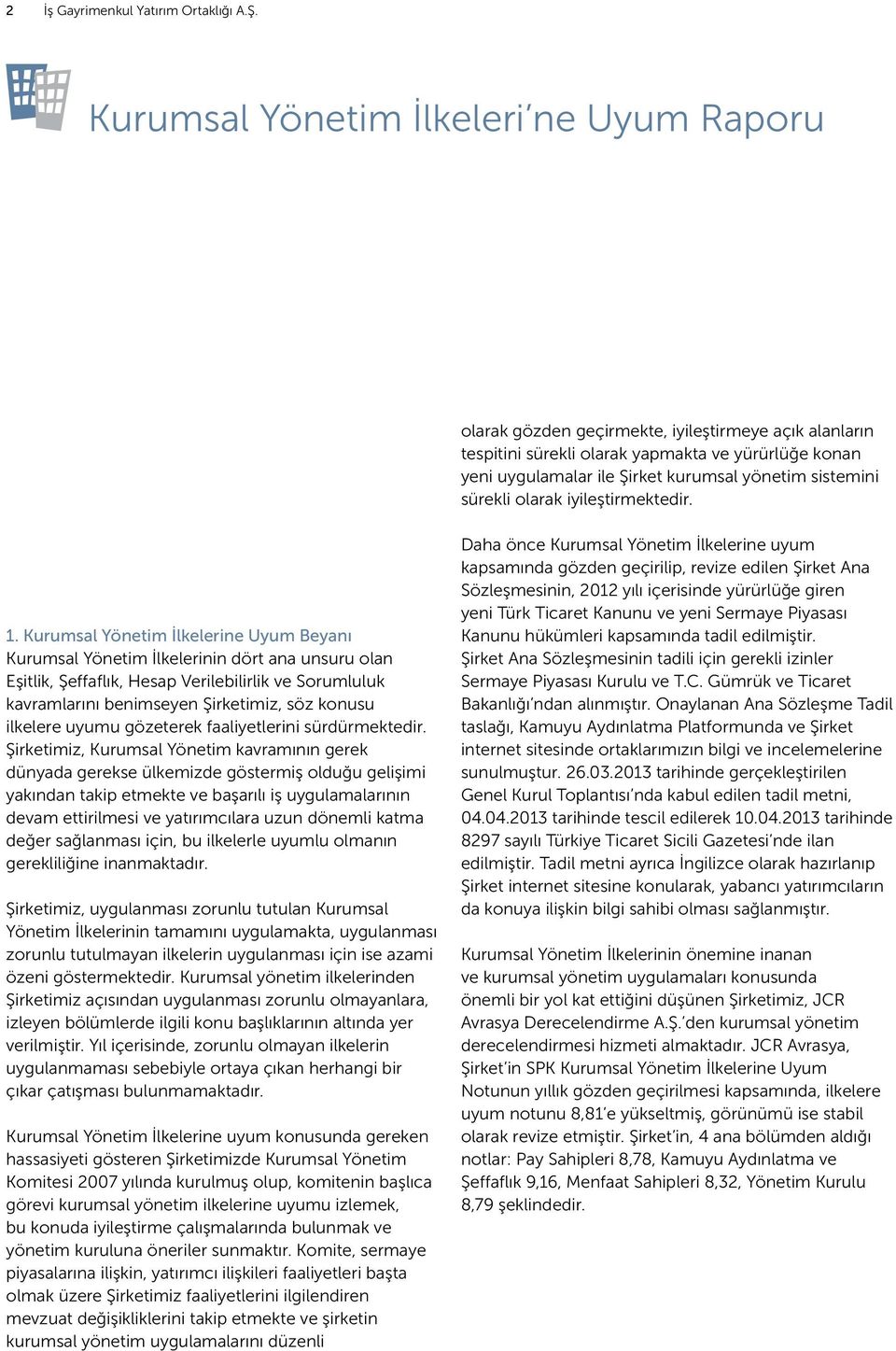 Kurumsal Yönetim İlkelerine Uyum Beyanı Kurumsal Yönetim İlkelerinin dört ana unsuru olan Eşitlik, Şeffaflık, Hesap Verilebilirlik ve Sorumluluk kavramlarını benimseyen Şirketimiz, söz konusu