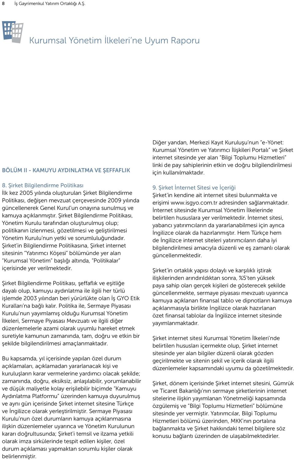 açıklanmıştır. Şirket Bilgilendirme Politikası, Yönetim Kurulu tarafından oluşturulmuş olup; politikanın izlenmesi, gözetilmesi ve geliştirilmesi Yönetim Kurulu nun yetki ve sorumluluğundadır.