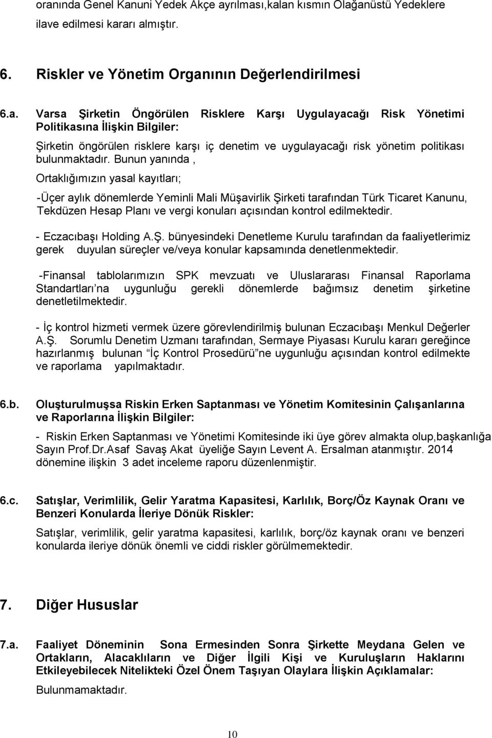 Bunun yanında, Ortaklığımızın yasal kayıtları; -Üçer aylık dönemlerde Yeminli Mali Müşavirlik Şirketi tarafından Türk Ticaret Kanunu, Tekdüzen Hesap Planı ve vergi konuları açısından kontrol