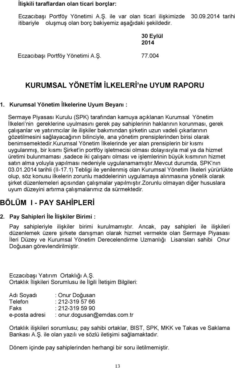 Kurumsal Yönetim İlkelerine Uyum Beyanı : Sermaye Piyasası Kurulu (SPK) tarafından kamuya açıklanan Kurumsal Yönetim İlkeleri nin gereklerine uyulmasını gerek pay sahiplerinin haklarının korunması,