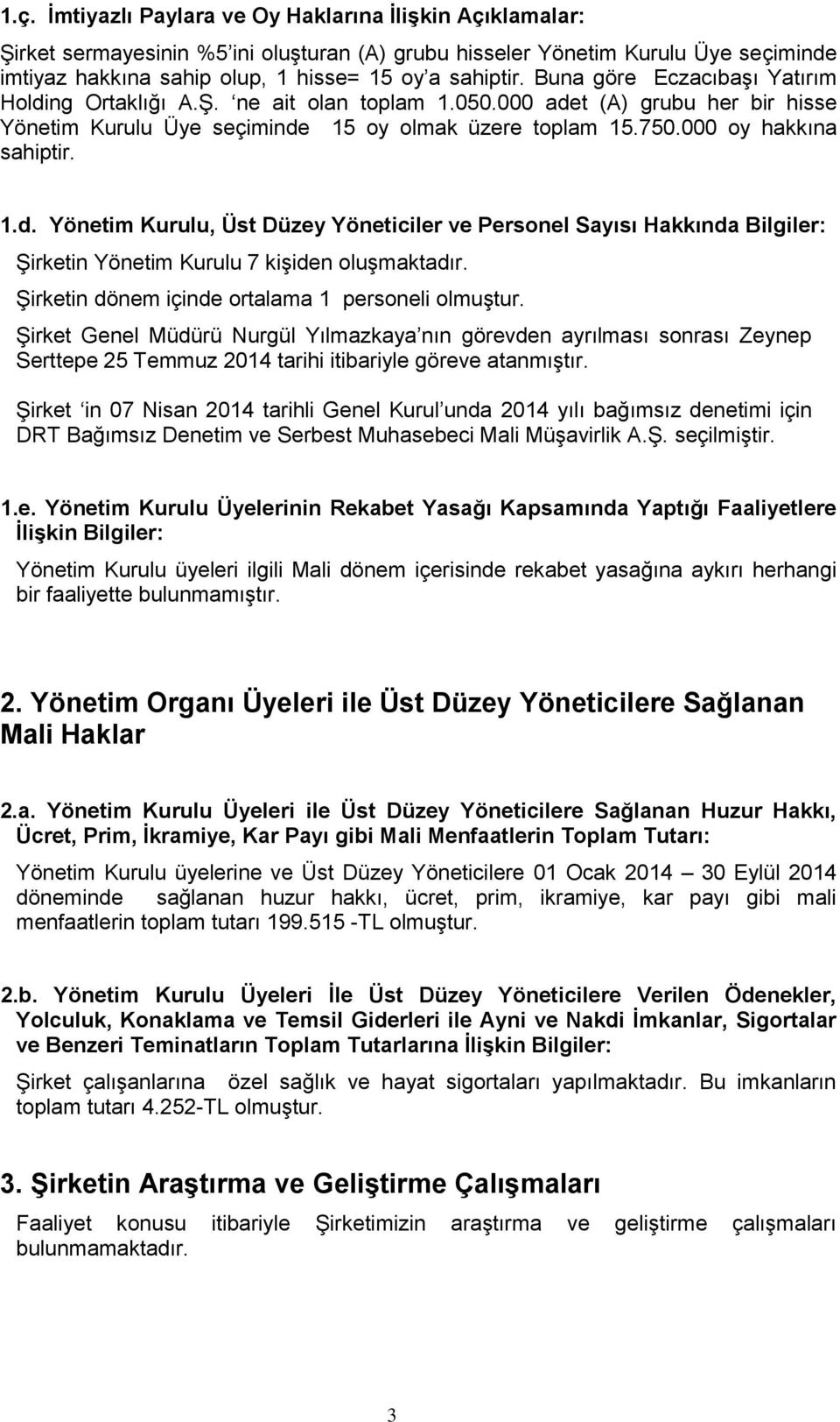 Şirketin dönem içinde ortalama 1 personeli olmuştur. Şirket Genel Müdürü Nurgül Yılmazkaya nın görevden ayrılması sonrası Zeynep Serttepe 25 Temmuz 2014 tarihi itibariyle göreve atanmıştır.