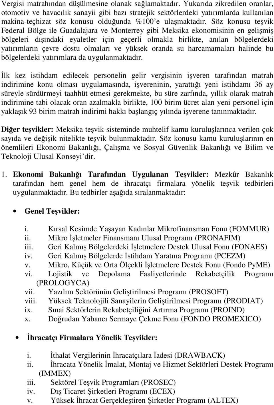 Söz konusu teşvik Federal Bölge ile Guadalajara ve Monterrey gibi Meksika ekonomisinin en gelişmiş bölgeleri dışındaki eyaletler için geçerli olmakla birlikte, anılan bölgelerdeki yatırımların çevre