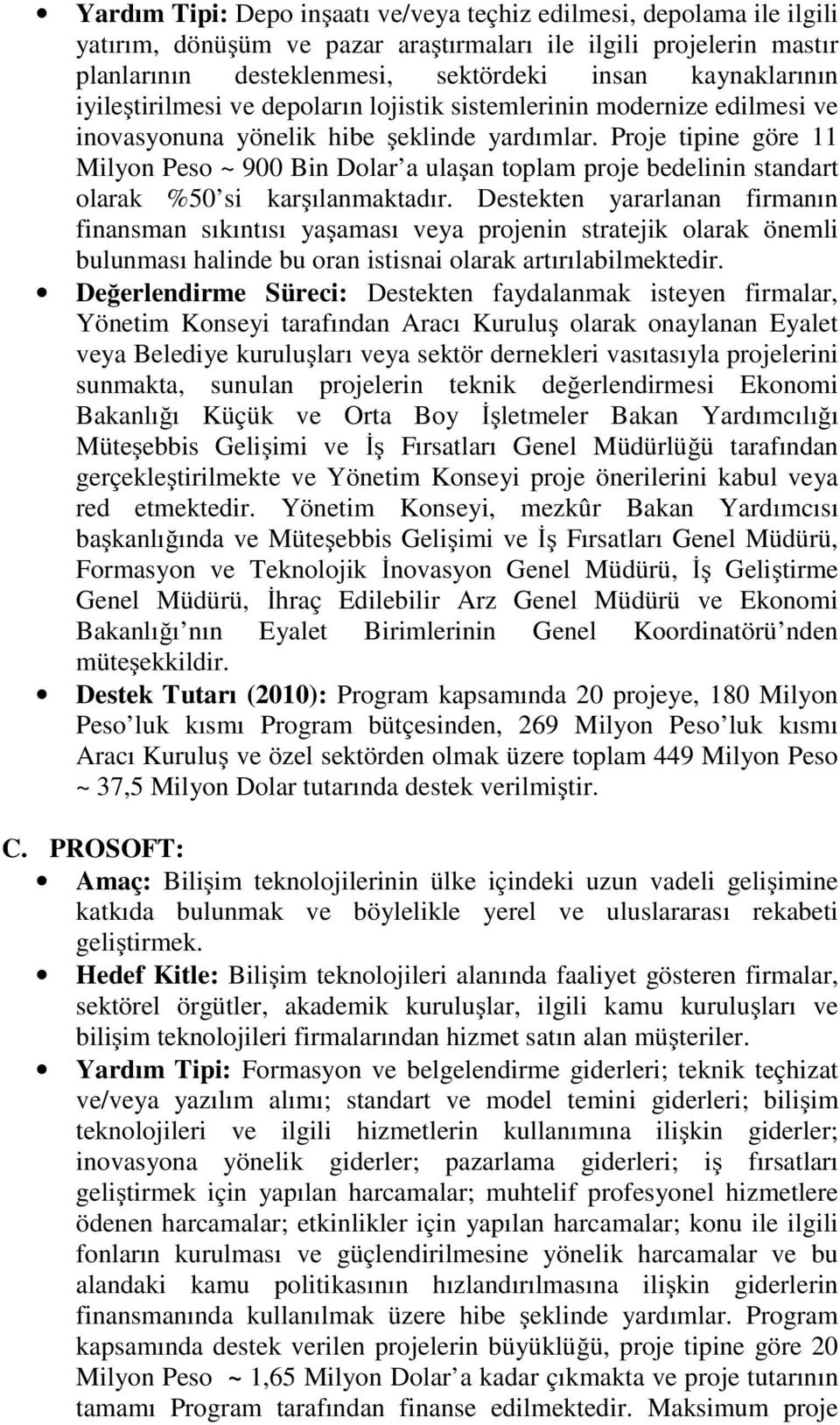 Proje tipine göre 11 Milyon Peso ~ 900 Bin Dolar a ulaşan toplam proje bedelinin standart olarak %50 si karşılanmaktadır.