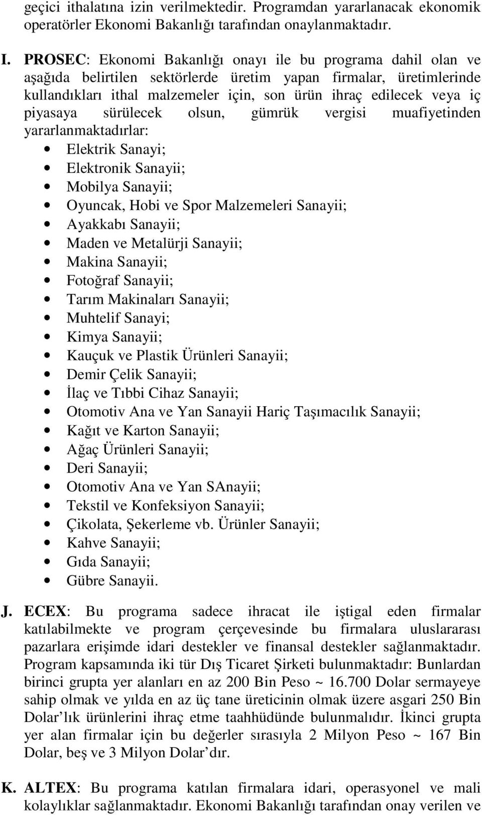 piyasaya sürülecek olsun, gümrük vergisi muafiyetinden yararlanmaktadırlar: Elektrik Sanayi; Elektronik Sanayii; Mobilya Sanayii; Oyuncak, Hobi ve Spor Malzemeleri Sanayii; Ayakkabı Sanayii; Maden ve