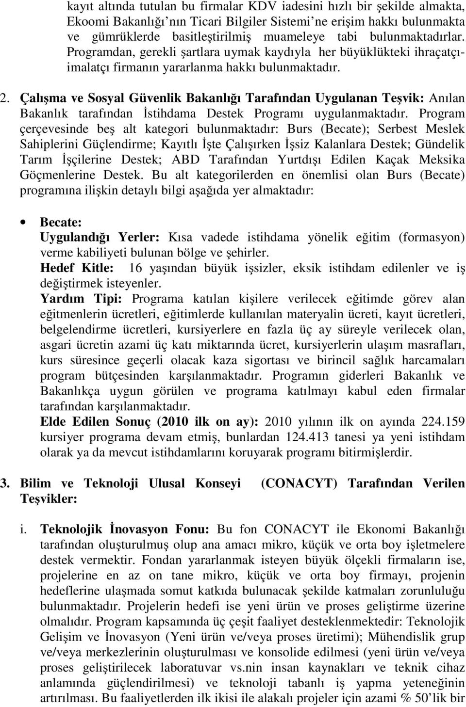 Çalışma ve Sosyal Güvenlik Bakanlığı Tarafından Uygulanan Teşvik: Anılan Bakanlık tarafından İstihdama Destek Programı uygulanmaktadır.