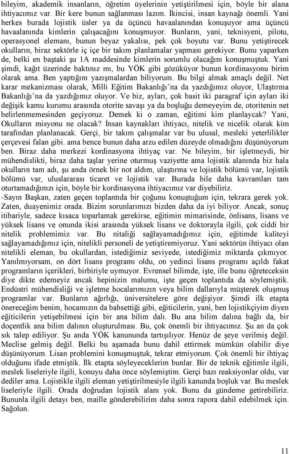 Bunların, yani, teknisyeni, pilotu, operasyonel elemanı, bunun beyaz yakalısı, pek çok boyutu var. Bunu yetiştirecek okulların, biraz sektörle iç içe bir takım planlamalar yapması gerekiyor.