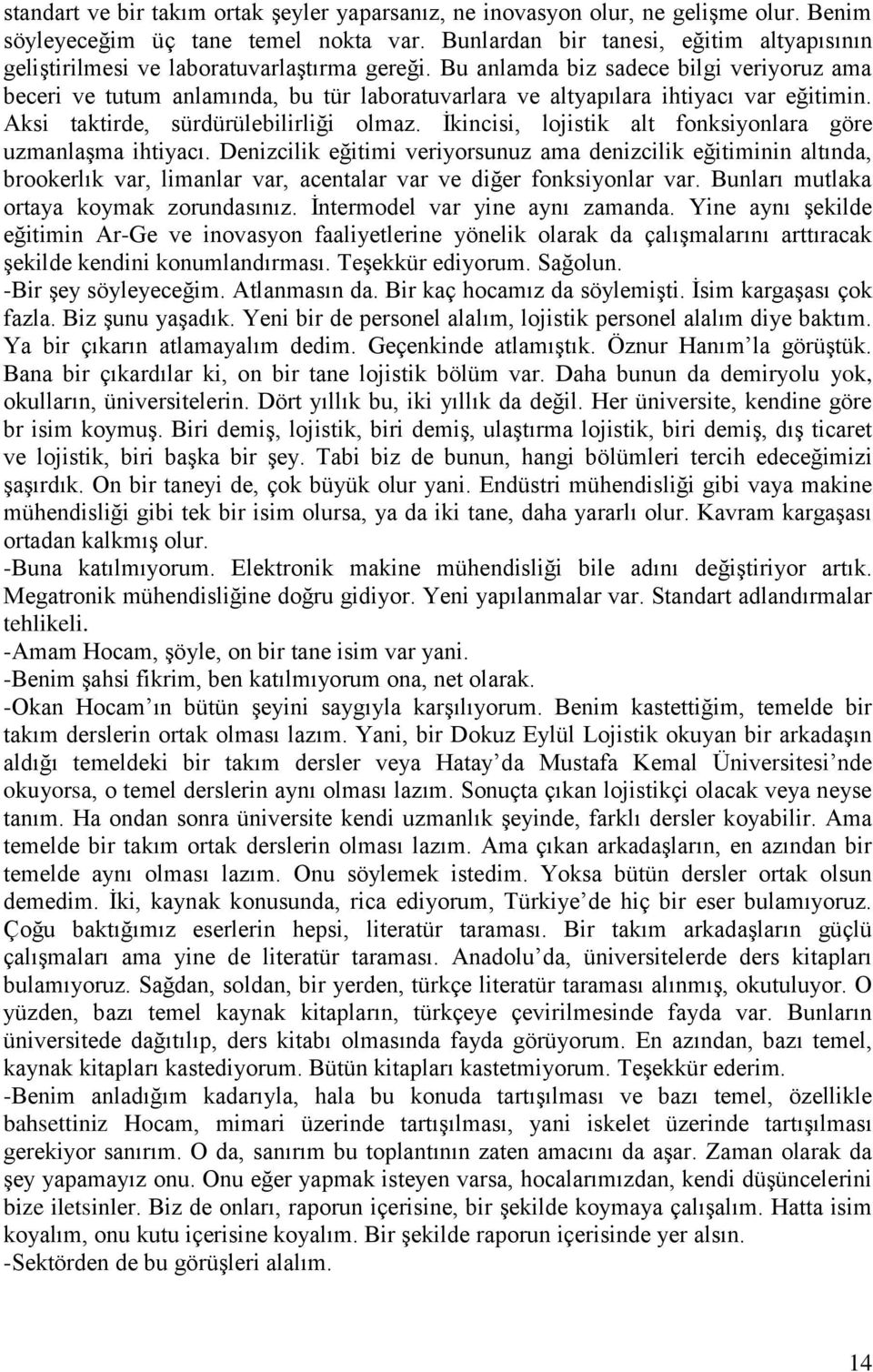 Bu anlamda biz sadece bilgi veriyoruz ama beceri ve tutum anlamında, bu tür laboratuvarlara ve altyapılara ihtiyacı var eğitimin. Aksi taktirde, sürdürülebilirliği olmaz.