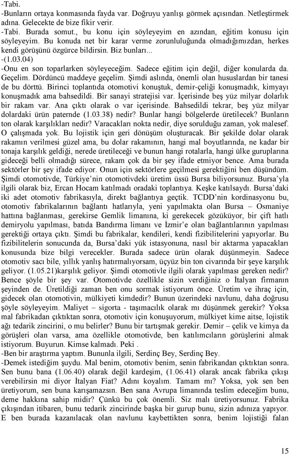 04) -Onu en son toparlarken söyleyeceğim. Sadece eğitim için değil, diğer konularda da. Geçelim. Dördüncü maddeye geçelim. Şimdi aslında, önemli olan hususlardan bir tanesi de bu dörttü.