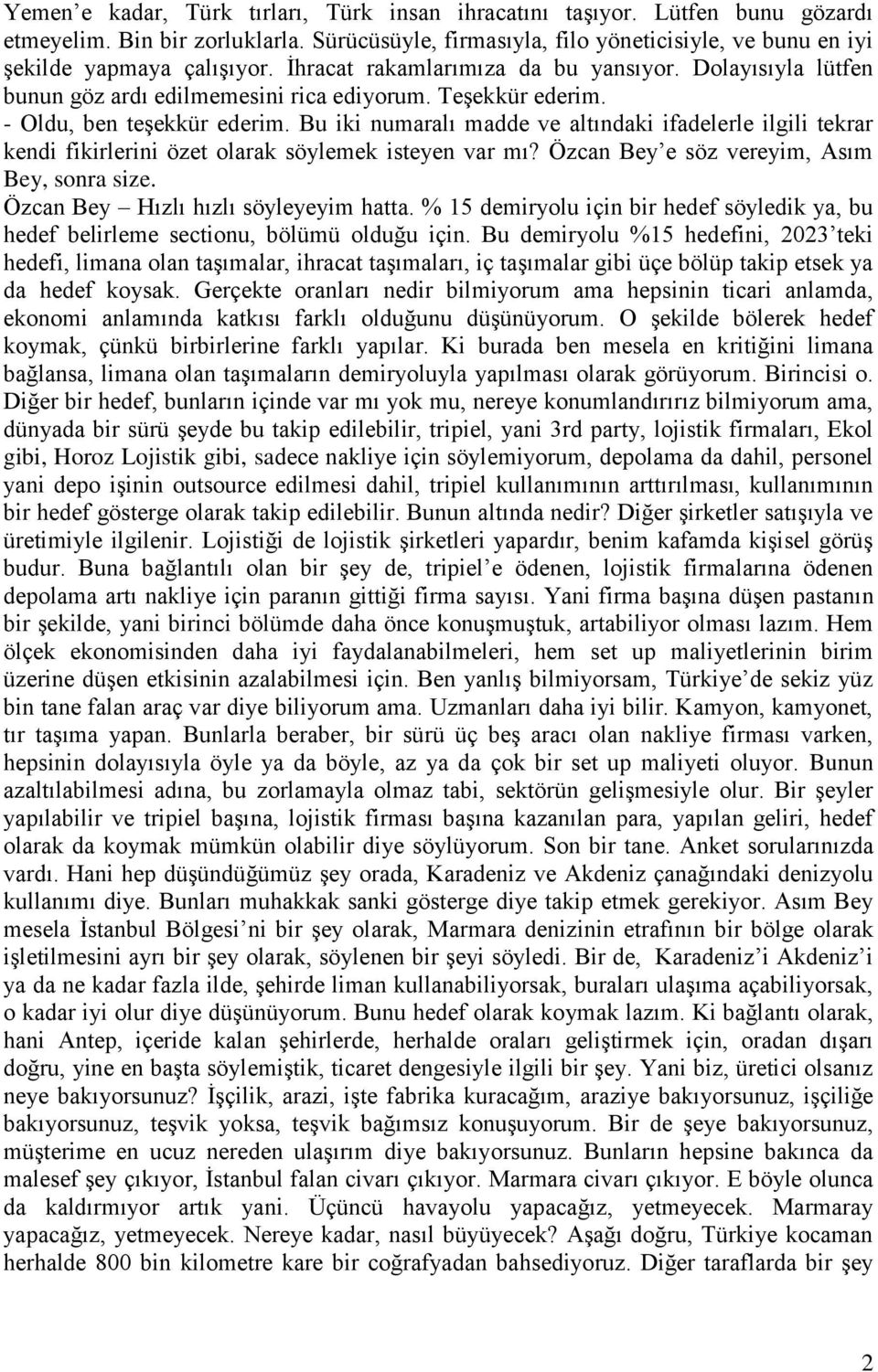 Bu iki numaralı madde ve altındaki ifadelerle ilgili tekrar kendi fikirlerini özet olarak söylemek isteyen var mı? Özcan Bey e söz vereyim, Asım Bey, sonra size.