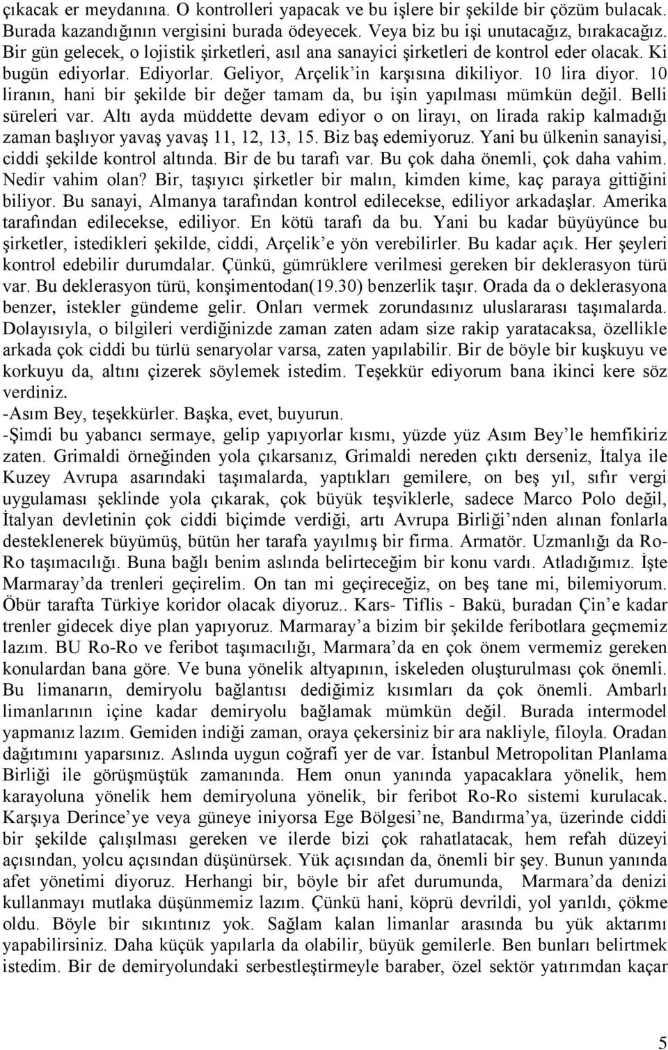 10 liranın, hani bir şekilde bir değer tamam da, bu işin yapılması mümkün değil. Belli süreleri var.