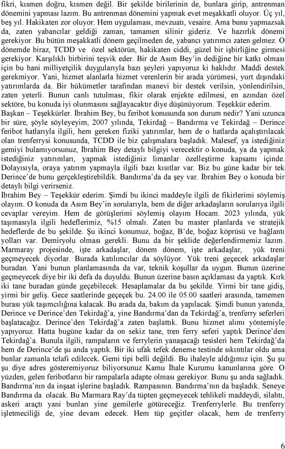 Bu bütün meşakkatli dönem geçilmeden de, yabancı yatırımcı zaten gelmez. O dönemde biraz, TCDD ve özel sektörün, hakikaten ciddi, güzel bir işbirliğine girmesi gerekiyor.